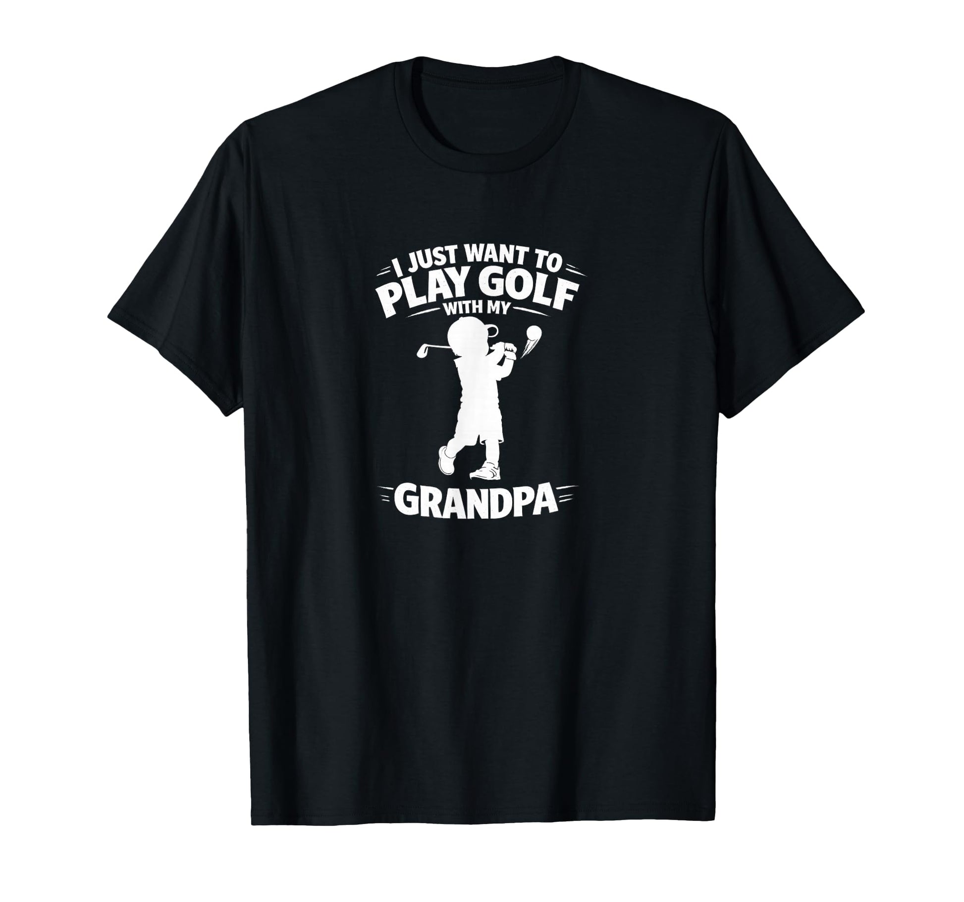 I Just Want To Play Golf My Grandpa T-Shirt - Fun Novelty Design Men Women - T-Shirt, Sweatshirt, Hoodie