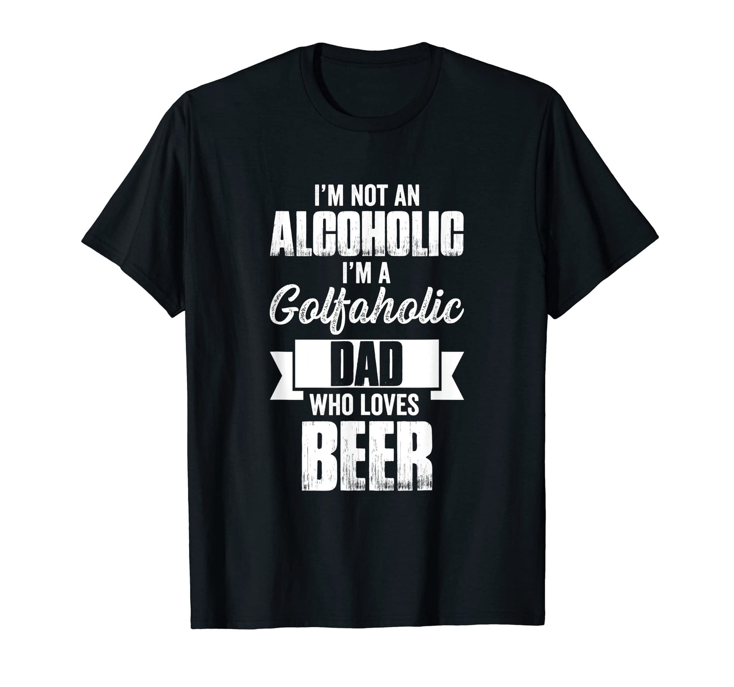 Im Not Alcoholic Im Golfaholic Dad T-Shirt - Streetwear Style for Adults - T-Shirt, Sweatshirt, Hoodie