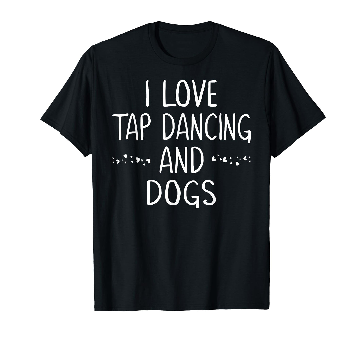 I Love Tap Dance Dog Lover Dancer Gifts T-Shirt - Graphic Print Men Women - T-Shirt, Sweatshirt, Hoodie