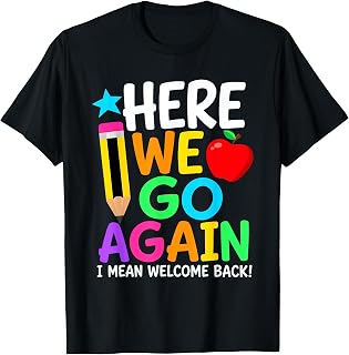 Here We Go Again I Mean Welcome Back Teacher Back to School T-Shirt Unisex T-shirt, Sweatshirt, Hoodie, Long Sleeve Tee - T-Shirt, Sweatshirt, Hoodie