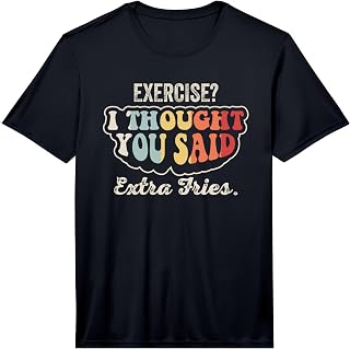 Exercise I Thought You Said Extra Fries Funny Saying Performance T-Shirt Unisex T-shirt, Sweatshirt, Hoodie, Long Sleeve Tee - T-Shirt, Sweatshirt, Hoodie