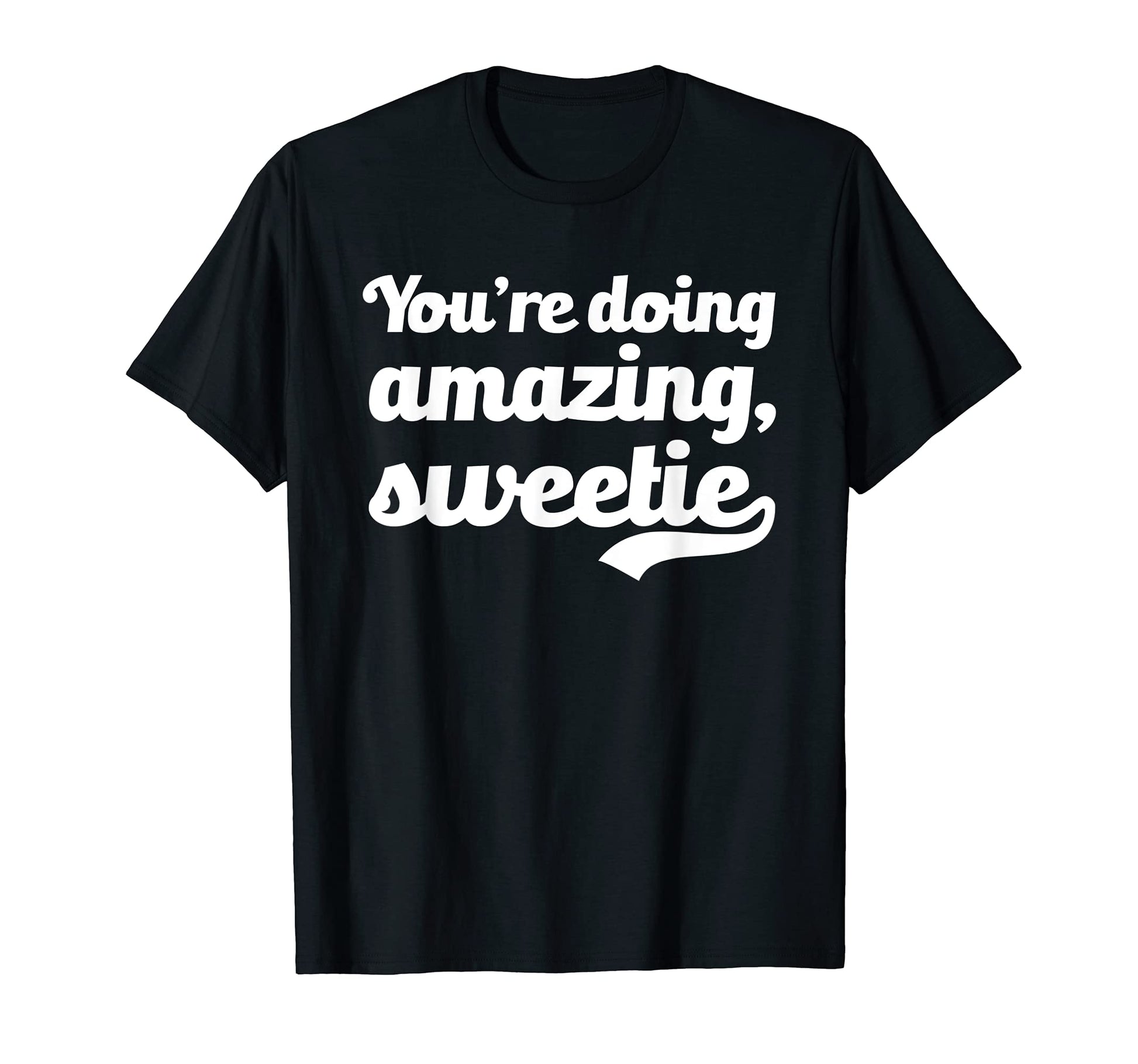 Youre Doing Amazing Sweetie Trending T-Shirt - Streetwear Style Men Women - T-Shirt, Sweatshirt, Hoodie