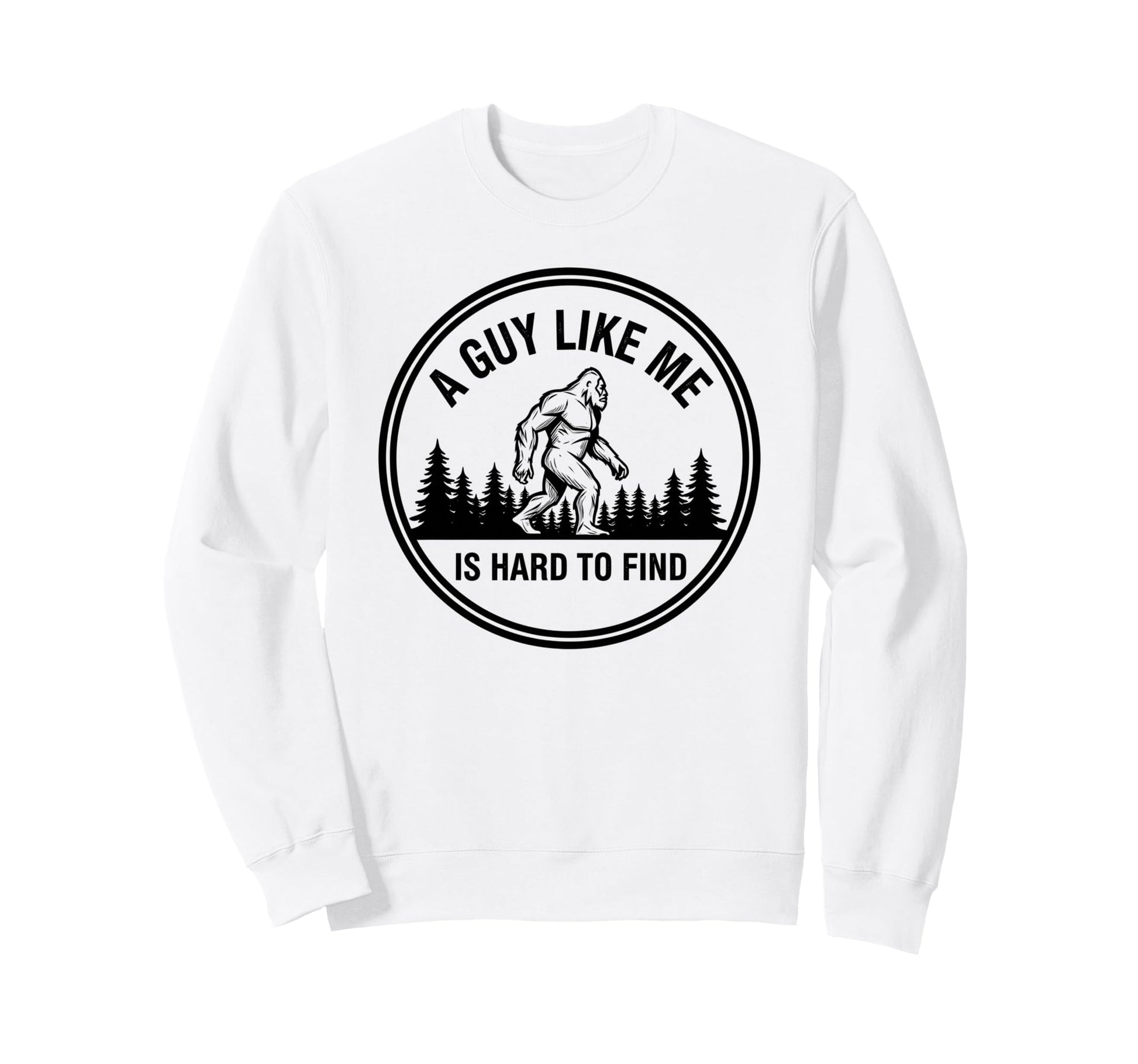 Bigfoot Guy Like Me Is Hard To Sweatshirt - Streetwear Style Men Women - T-Shirt, Sweatshirt, Hoodie