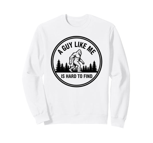 Bigfoot Guy Like Me Is Hard To Sweatshirt - Streetwear Style Men Women - T-Shirt, Sweatshirt, Hoodie