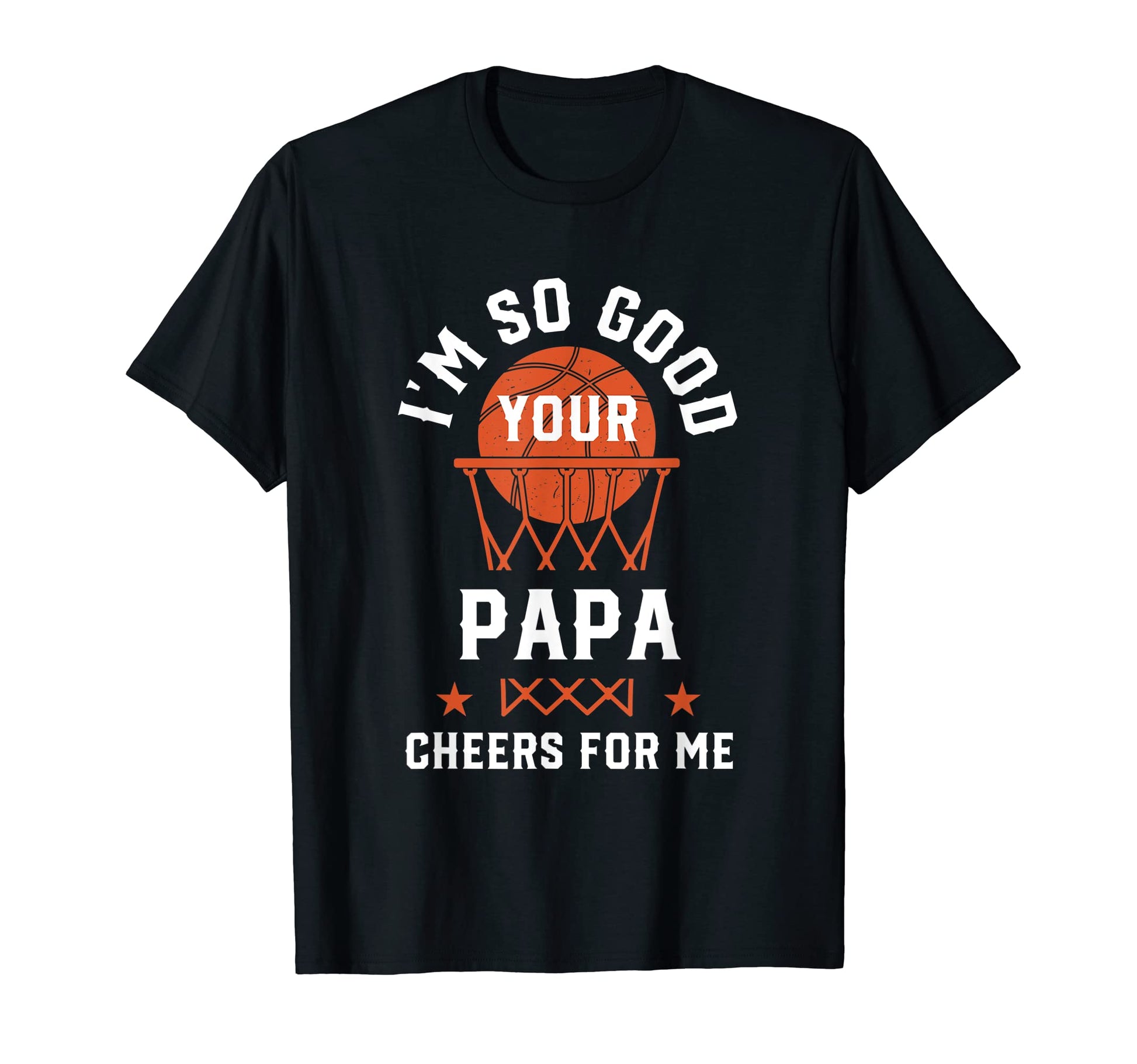 Im So Good Your Papa Cheers Me Funny T-Shirt - Fun Novelty Design Unisex - T-Shirt, Sweatshirt, Hoodie