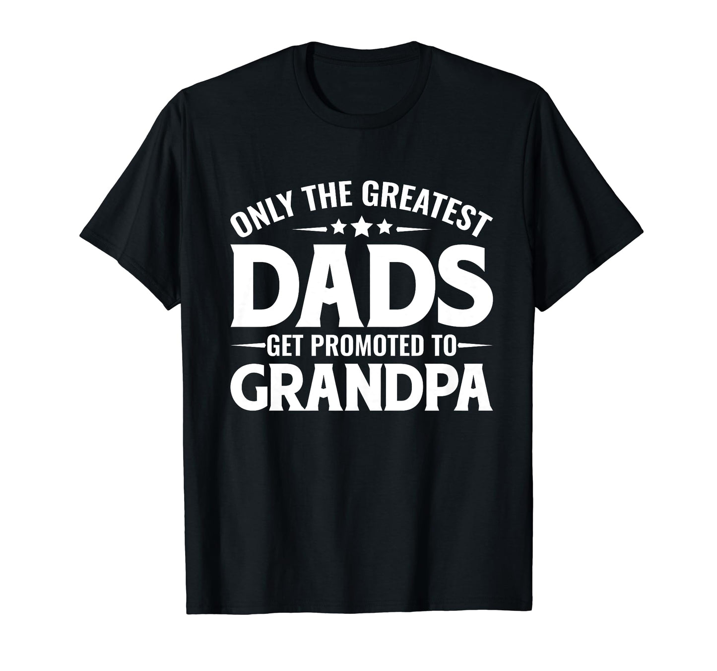 Greatest Dads Get Promoted To Grandpa Funny T-Shirt - Graphic Print Unisex - T-Shirt, Sweatshirt, Hoodie