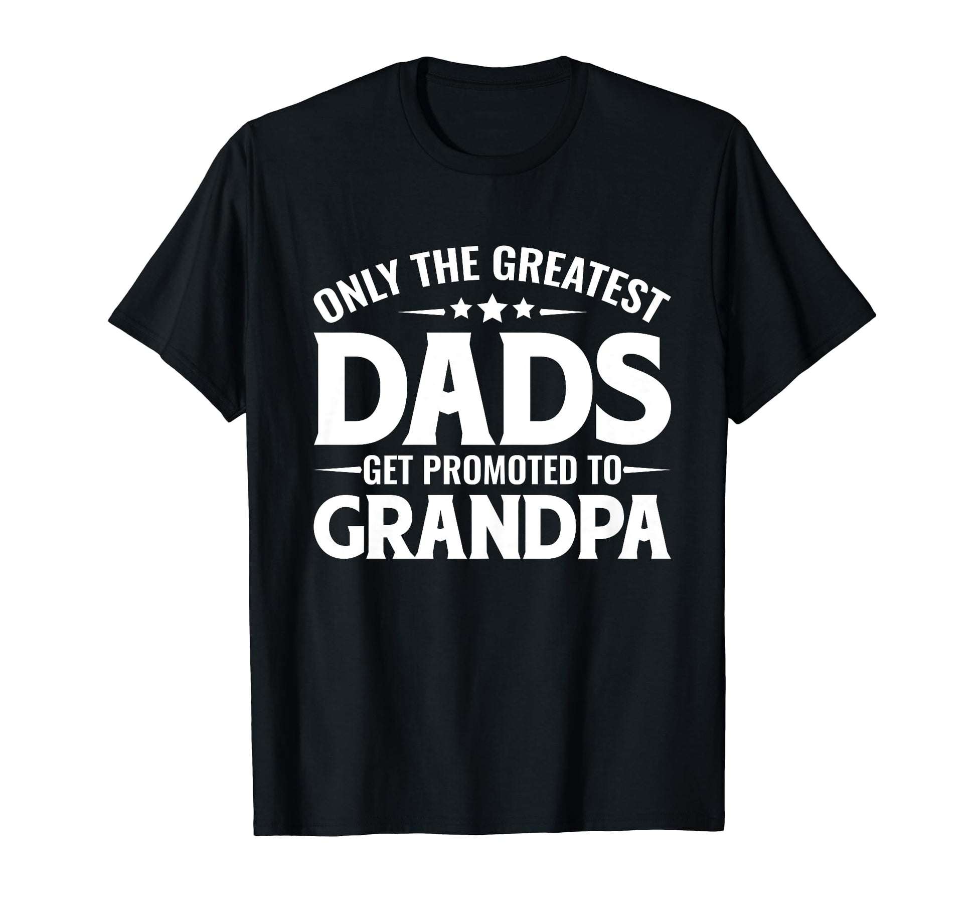 Greatest Dads Get Promoted To Grandpa Funny T-Shirt - Graphic Print Unisex - T-Shirt, Sweatshirt, Hoodie