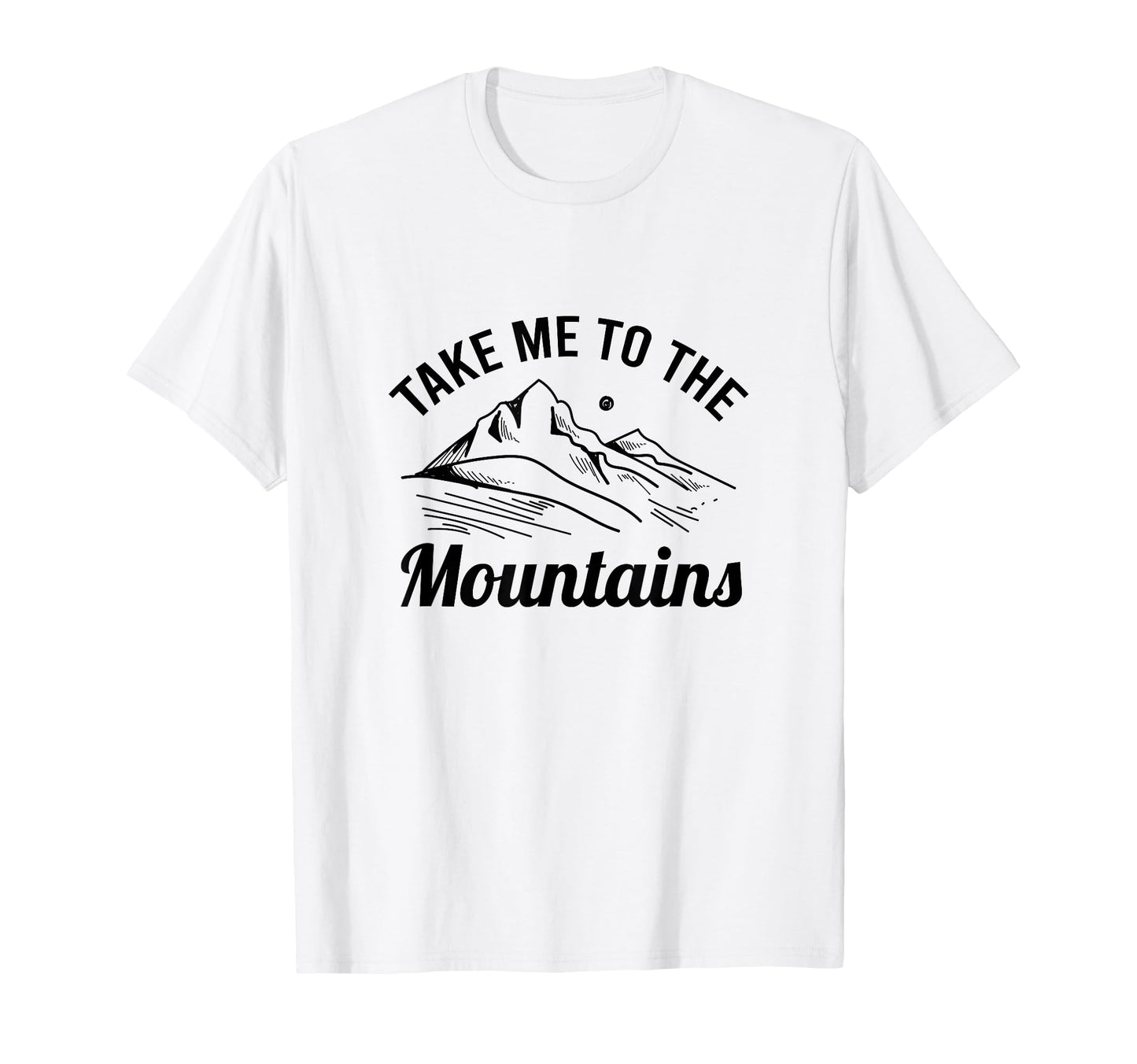 Take Me To Mountains Nature Adventure T-Shirt - Trendy Graphic Men Women - T-Shirt, Sweatshirt, Hoodie