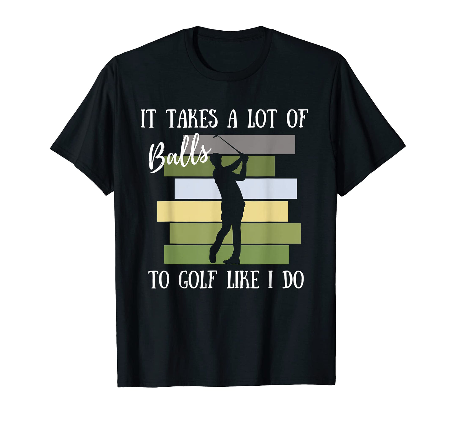 It Takes Lot Balls To Golf Like I Do T-Shirt - Streetwear Style for Adults - T-Shirt, Sweatshirt, Hoodie