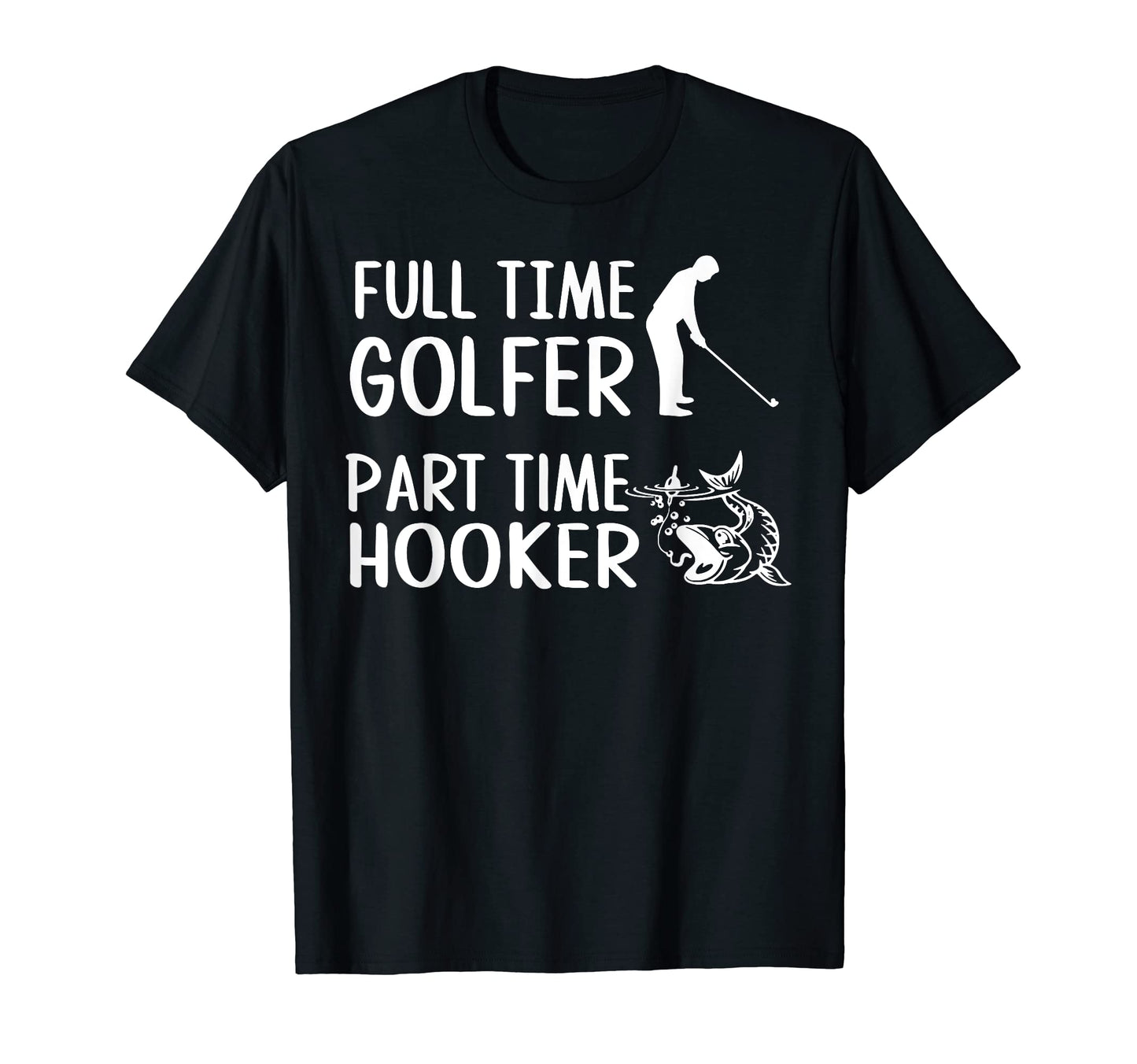 Mens Full Time Golfer Part Time Hooker T-Shirt - Unique Graphic Unisex - T-Shirt, Sweatshirt, Hoodie