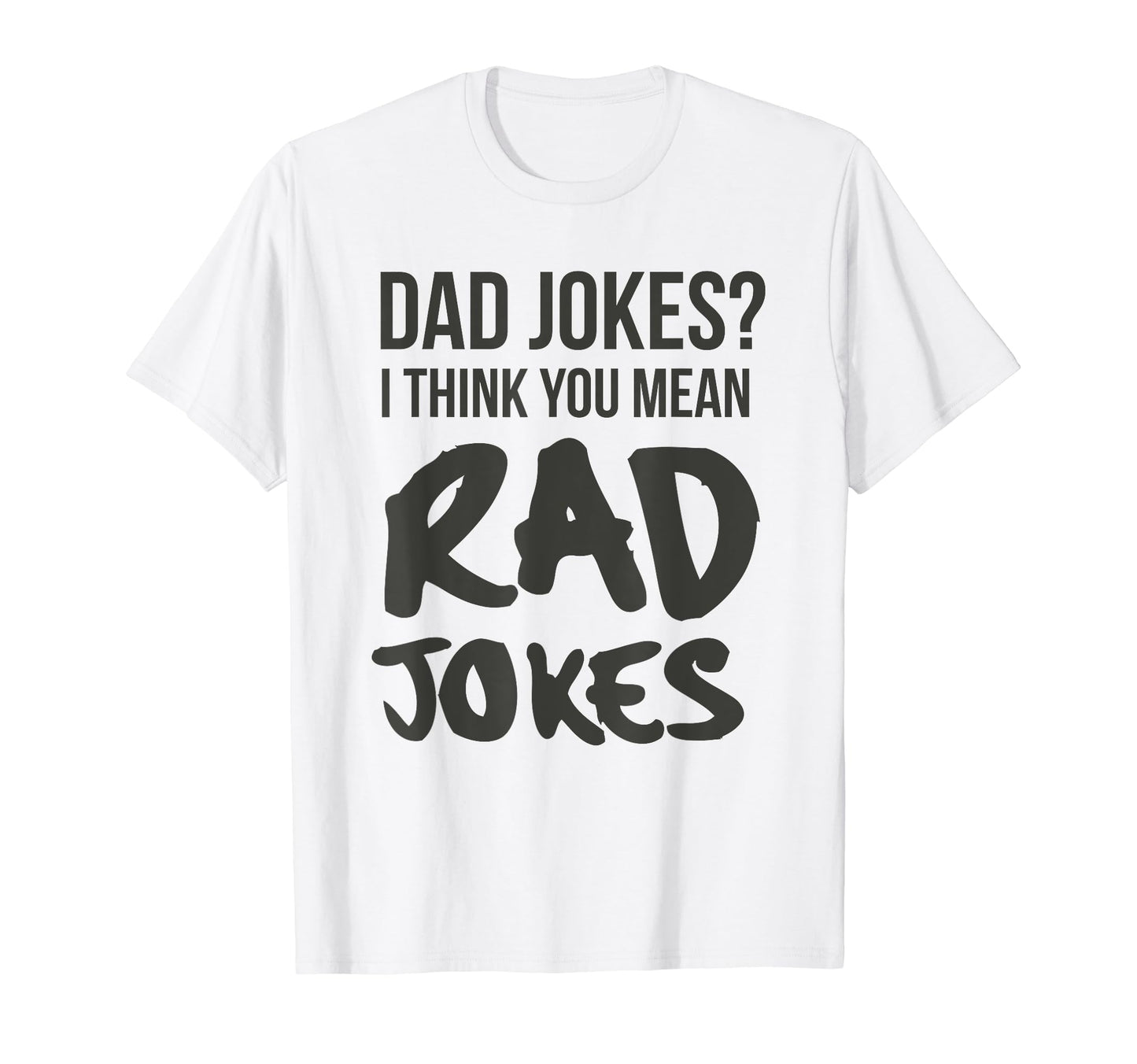 Dad Jokes I Think You Mean Rad Jokes T-Shirt - Fun Novelty Design Unisex - T-Shirt, Sweatshirt, Hoodie