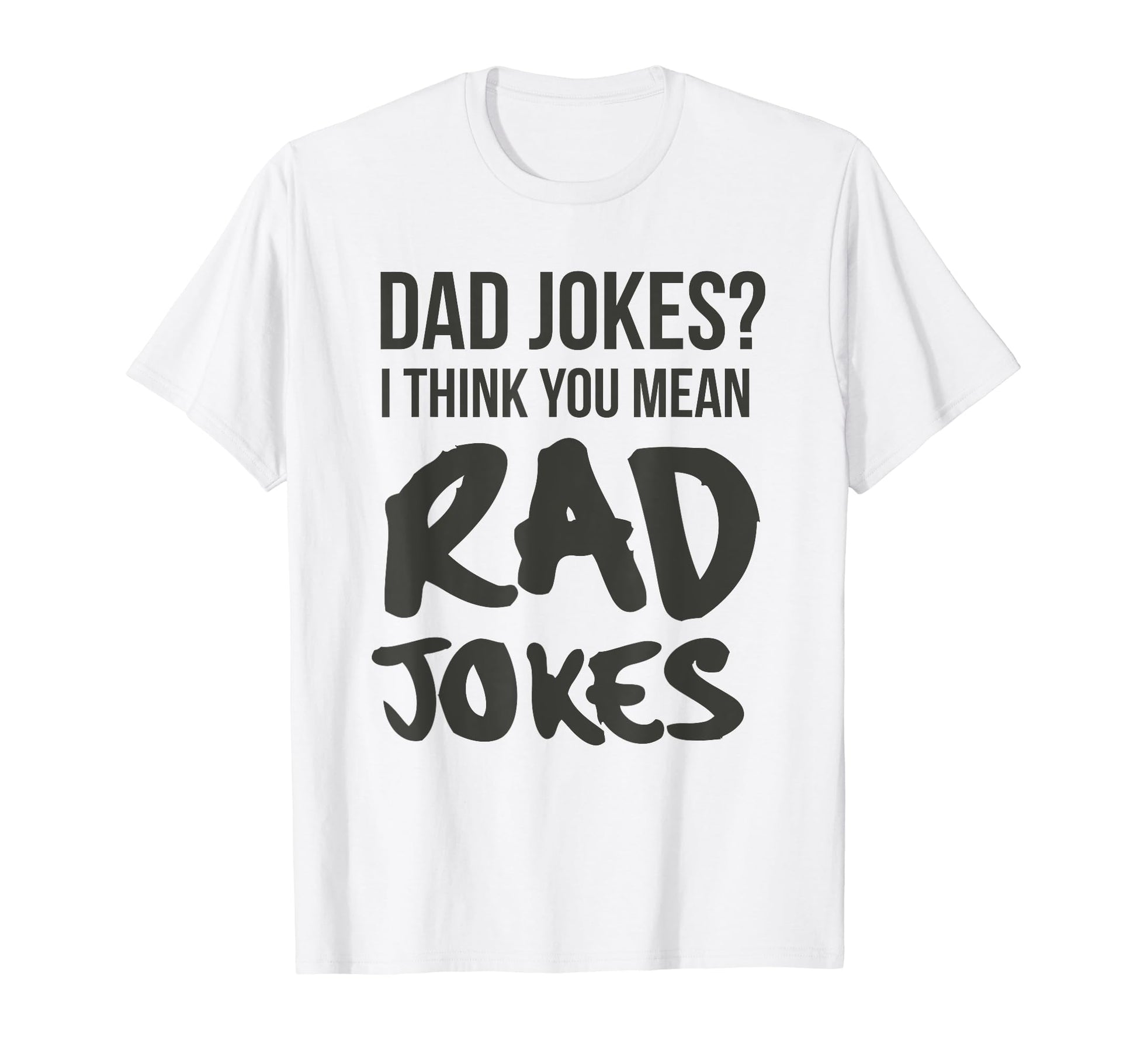 Dad Jokes I Think You Mean Rad Jokes T-Shirt - Fun Novelty Design Unisex - T-Shirt, Sweatshirt, Hoodie