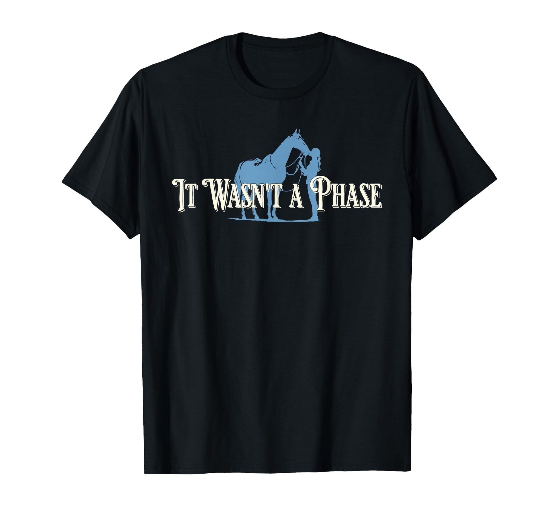 It Wasnt Phase Funny Horse Lover T-Shirt - Fun Novelty Design Unisex - T-Shirt, Sweatshirt, Hoodie