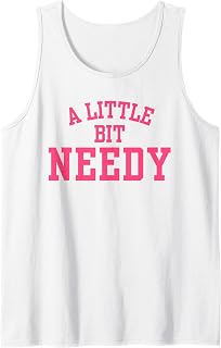 A Little Bit Needy Funny Sarcastic Self Aware Humor Quote Tank Top Unisex T-shirt, Sweatshirt, Hoodie, Long Sleeve Tee - T-Shirt, Sweatshirt, Hoodie