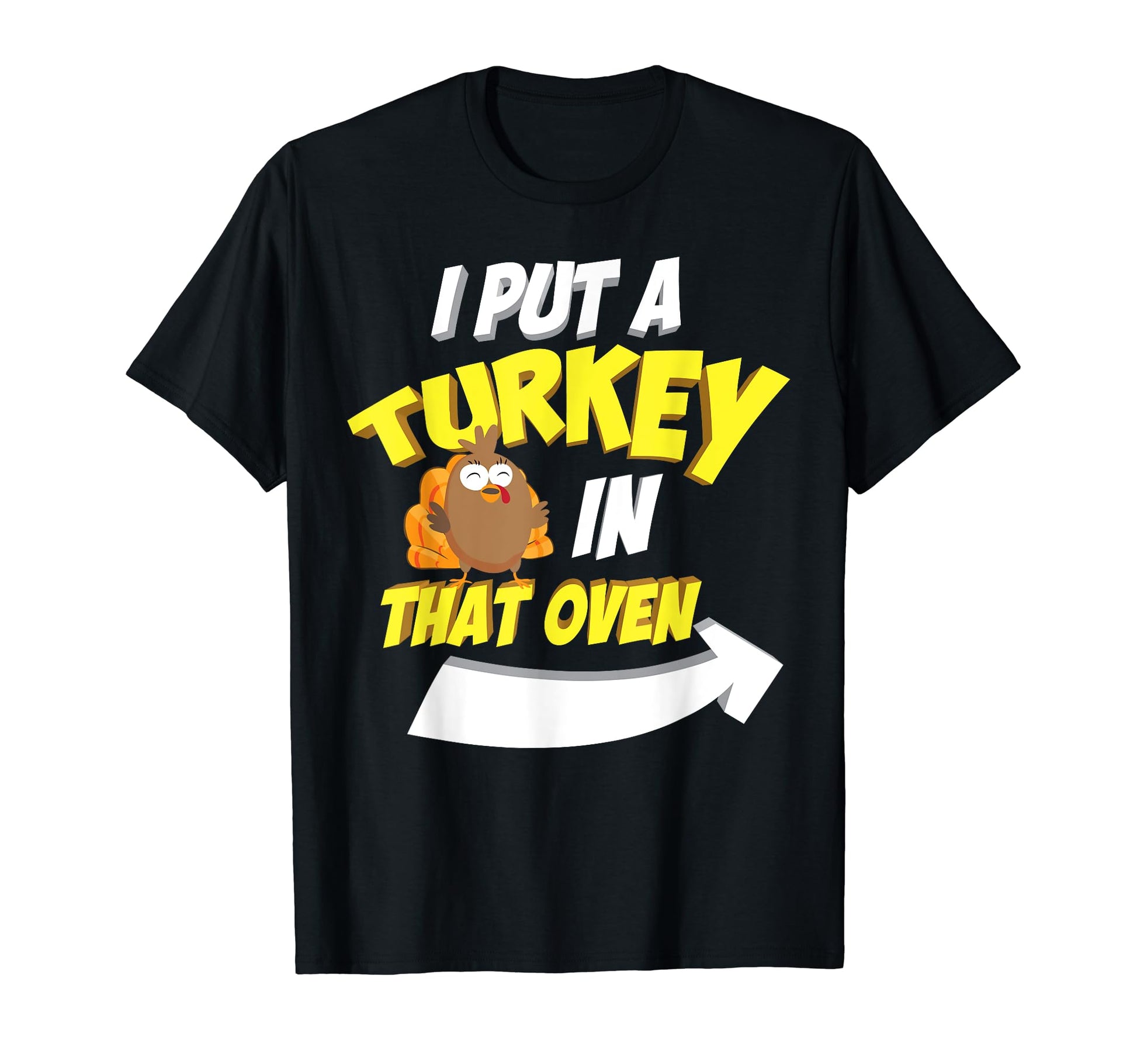 I Put Turkey That Oven Thanksgiving T-Shirt - Custom Art Print Men Women - T-Shirt, Sweatshirt, Hoodie