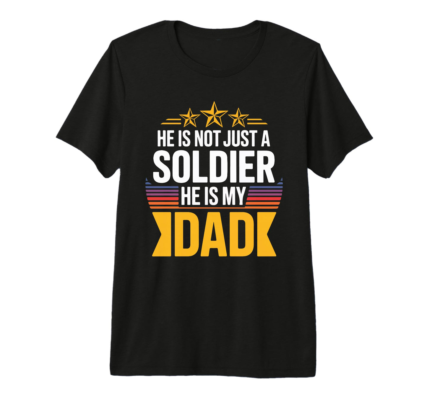 He Is Not Just Soldier He Is My Dad T-Shirt - Novelty Apparel Unisex - T-Shirt, Sweatshirt, Hoodie