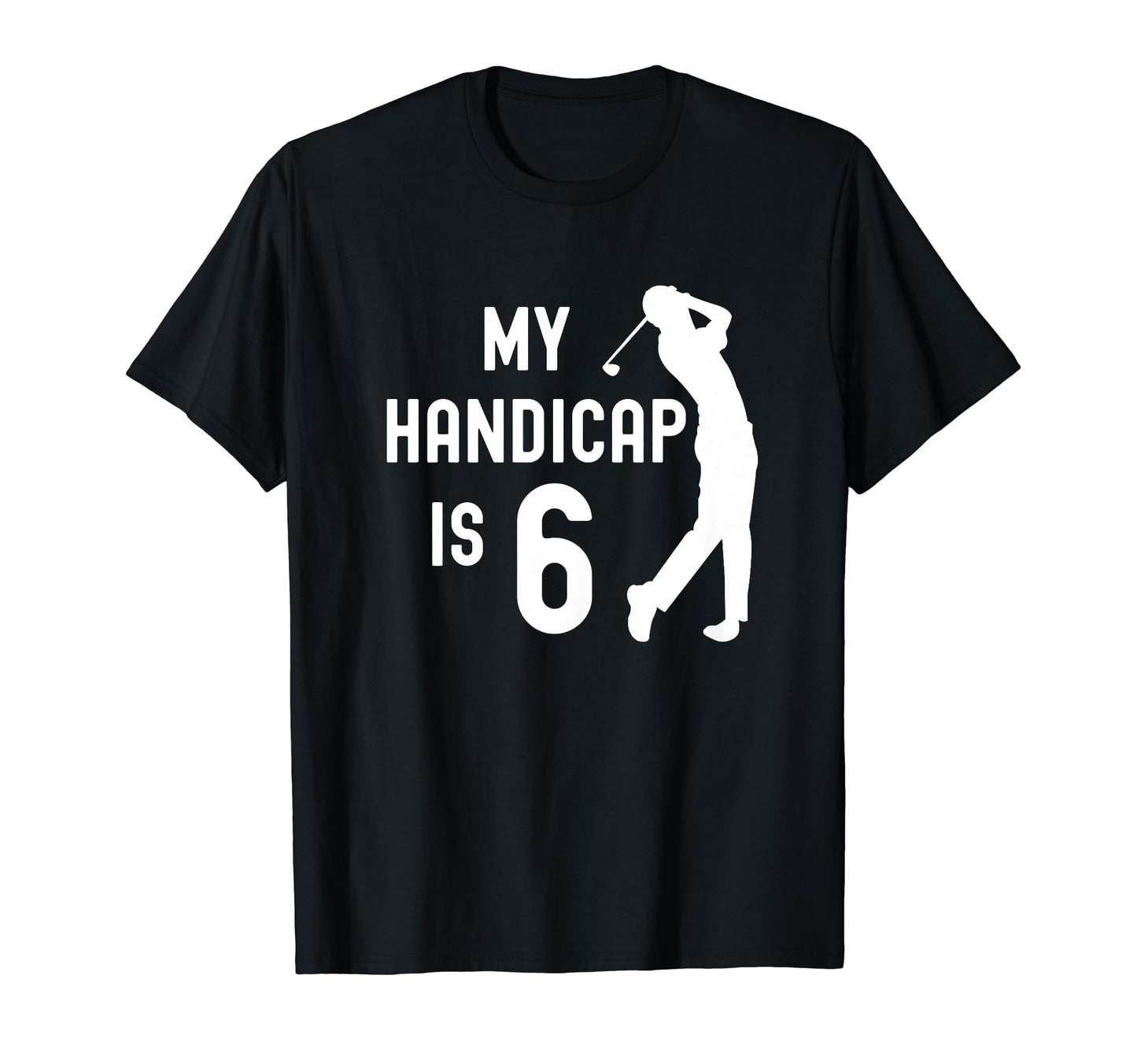 Funny Golf My Handicap Is 6 Golfing Dad T-Shirt - Graphic Print for Adults - T-Shirt, Sweatshirt, Hoodie