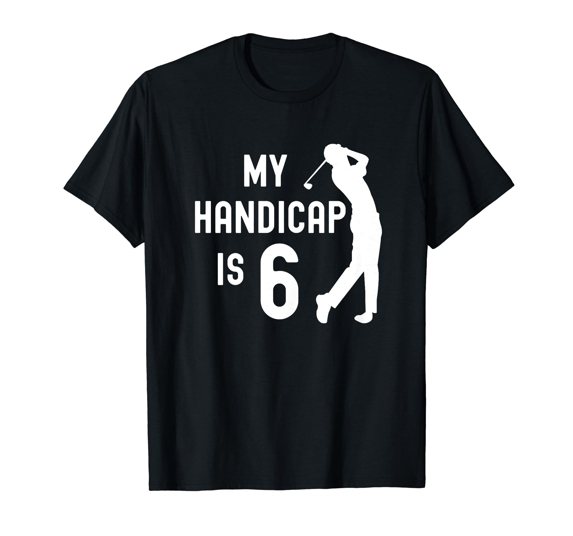 Funny Golf My Handicap Is 6 Golfing Dad T-Shirt - Graphic Print for Adults - T-Shirt, Sweatshirt, Hoodie