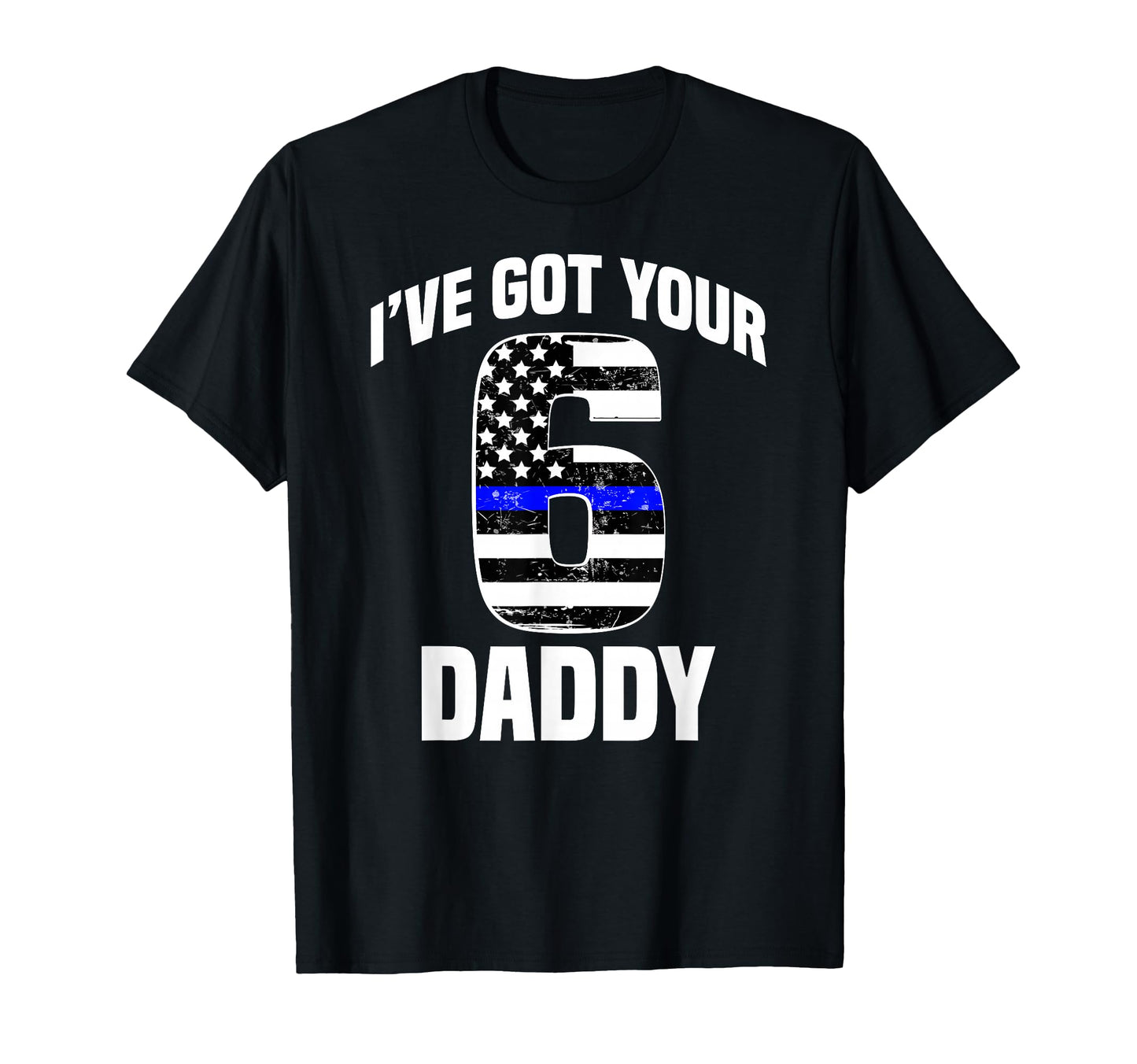 I Got Your 6 Daddy Police Officer T-Shirt - Graphic Print for Adults - T-Shirt, Sweatshirt, Hoodie