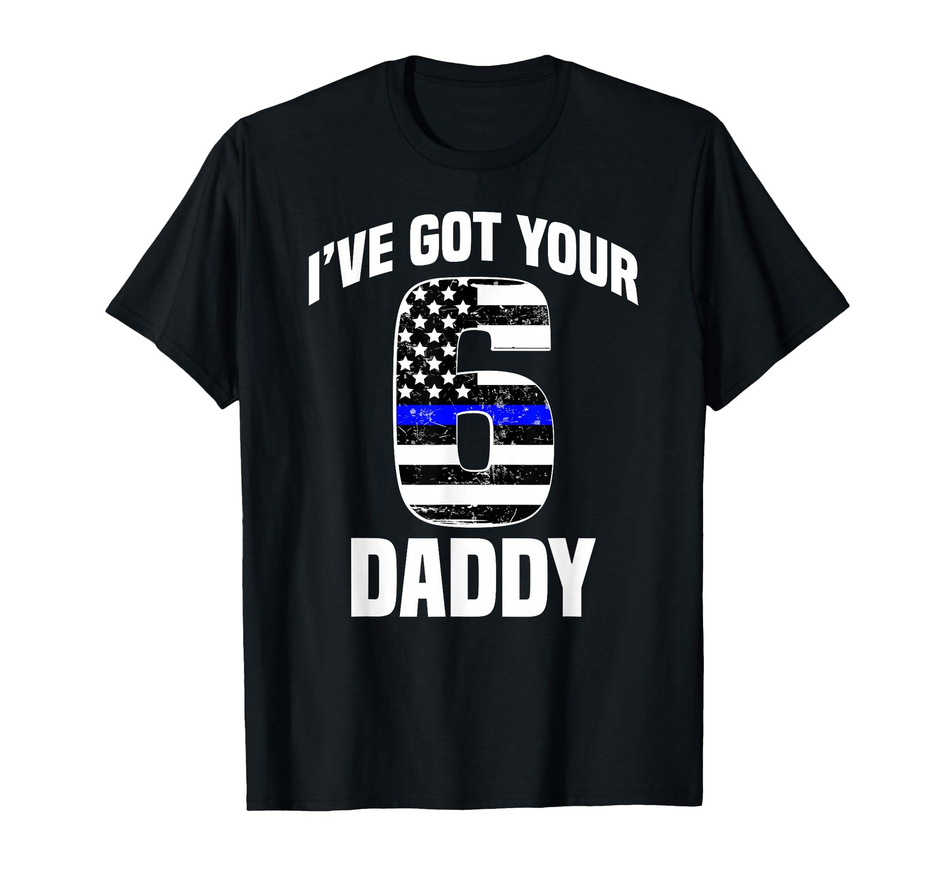 I Got Your 6 Daddy Police Officer T-Shirt - Graphic Print for Adults - T-Shirt, Sweatshirt, Hoodie