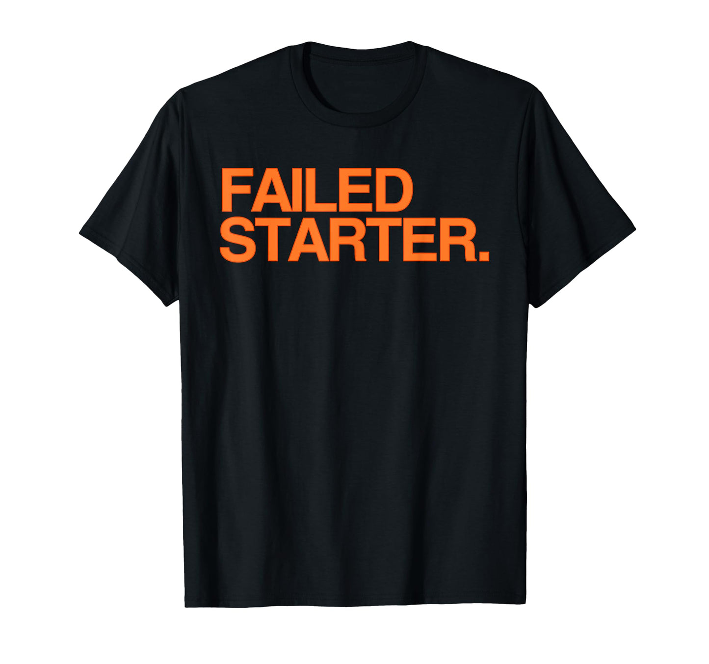 Failed Starter Failed Starter T-Shirt - Minimalist Print Men Women - T-Shirt, Sweatshirt, Hoodie