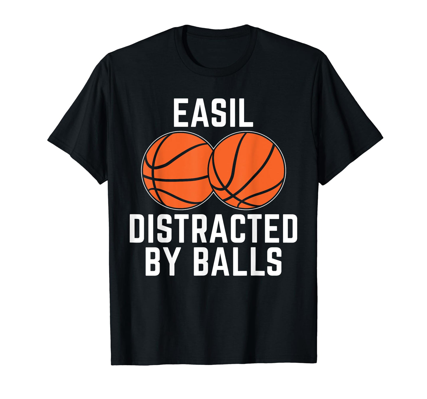 Easily Distracted Balls Funny Basketball T-Shirt - Unique Graphic Unisex - T-Shirt, Sweatshirt, Hoodie