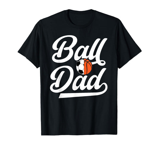 Ball Dad Proud Soccer Basketball Dad T-Shirt - Graphic Print Men Women - T-Shirt, Sweatshirt, Hoodie