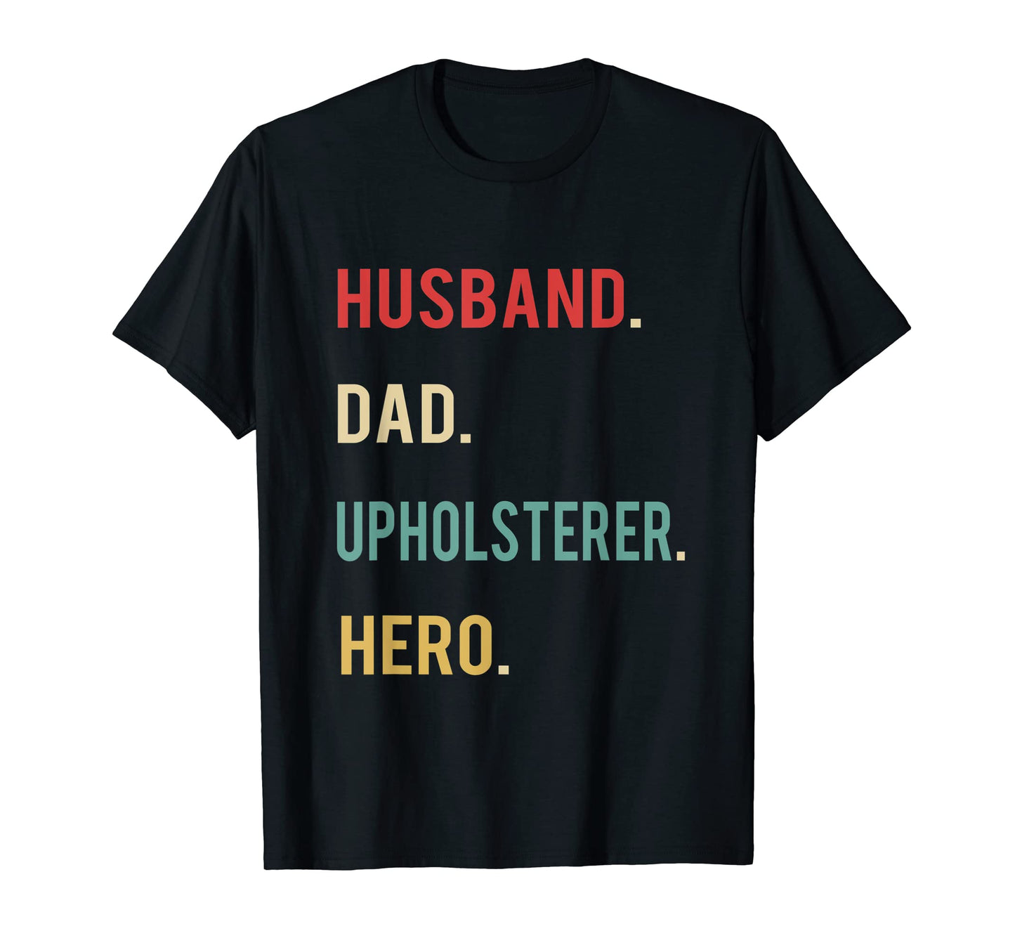 Husband Dad Upholsterer Hero T-Shirt - Casual Everyday Wear for Adults - T-Shirt, Sweatshirt, Hoodie