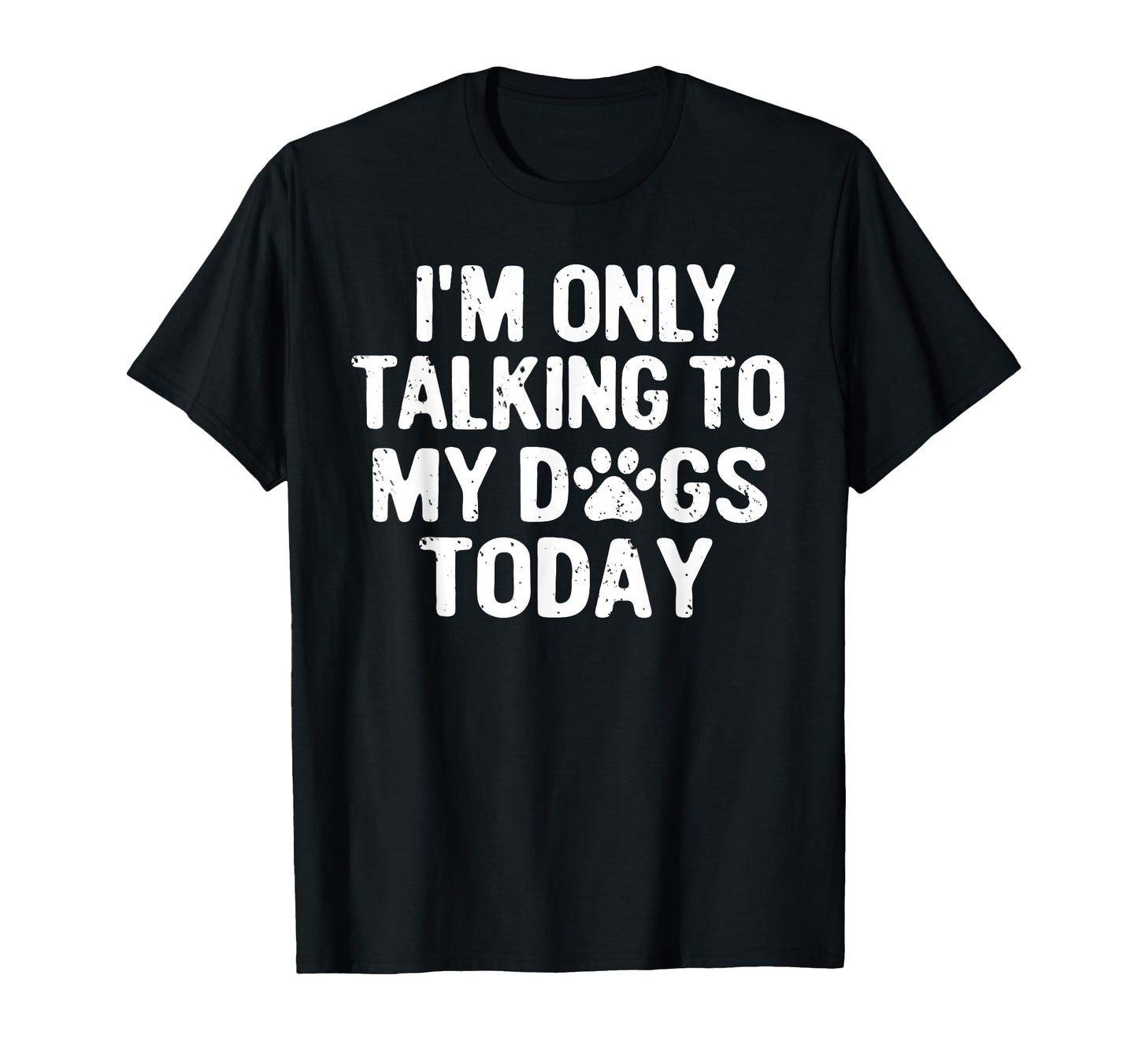 Im Only Talking To My Dogs Today Dog T-Shirt - Trendy Graphic for Adults - T-Shirt, Sweatshirt, Hoodie
