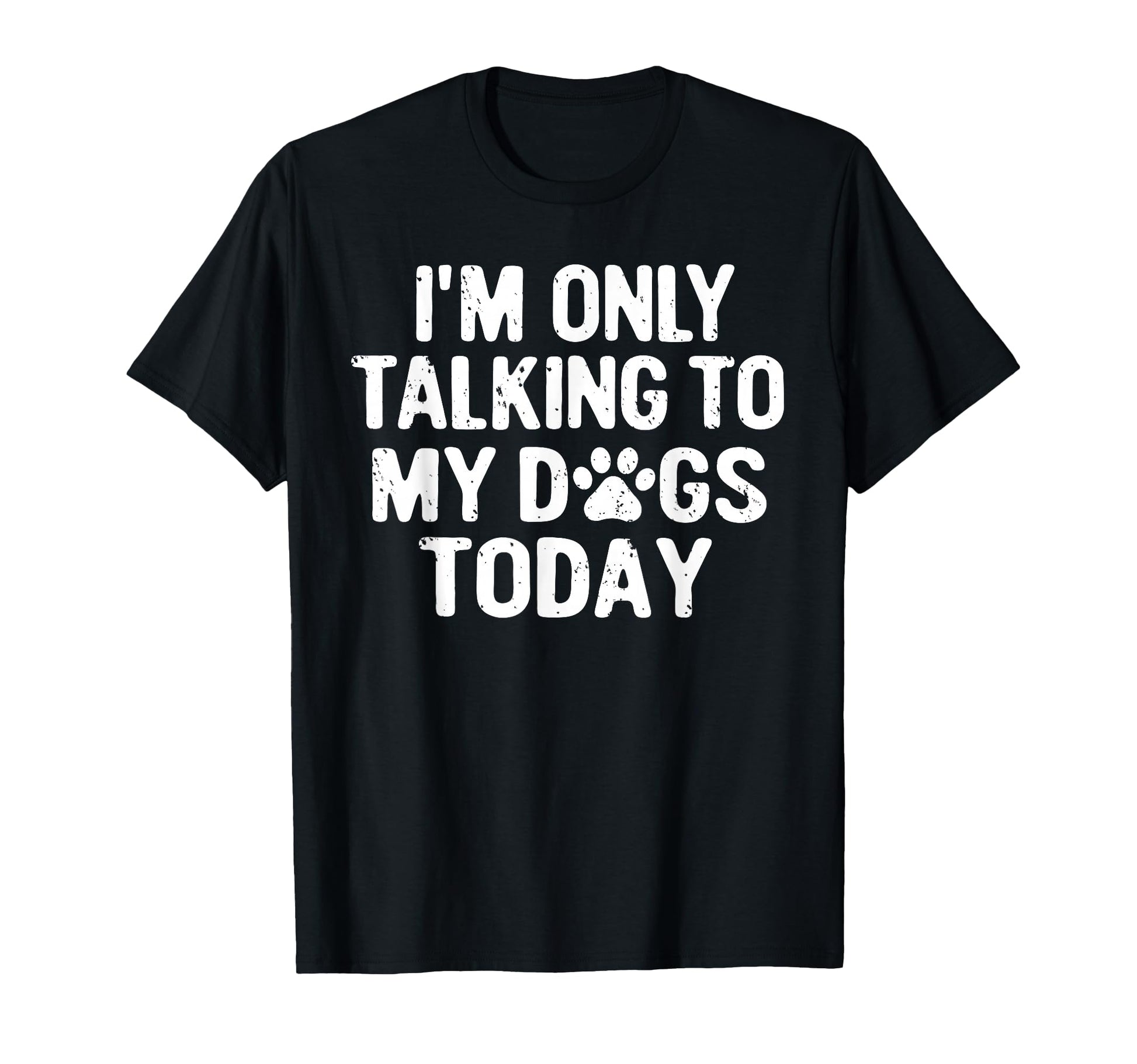 Im Only Talking To My Dogs Today Dog T-Shirt - Trendy Graphic for Adults - T-Shirt, Sweatshirt, Hoodie