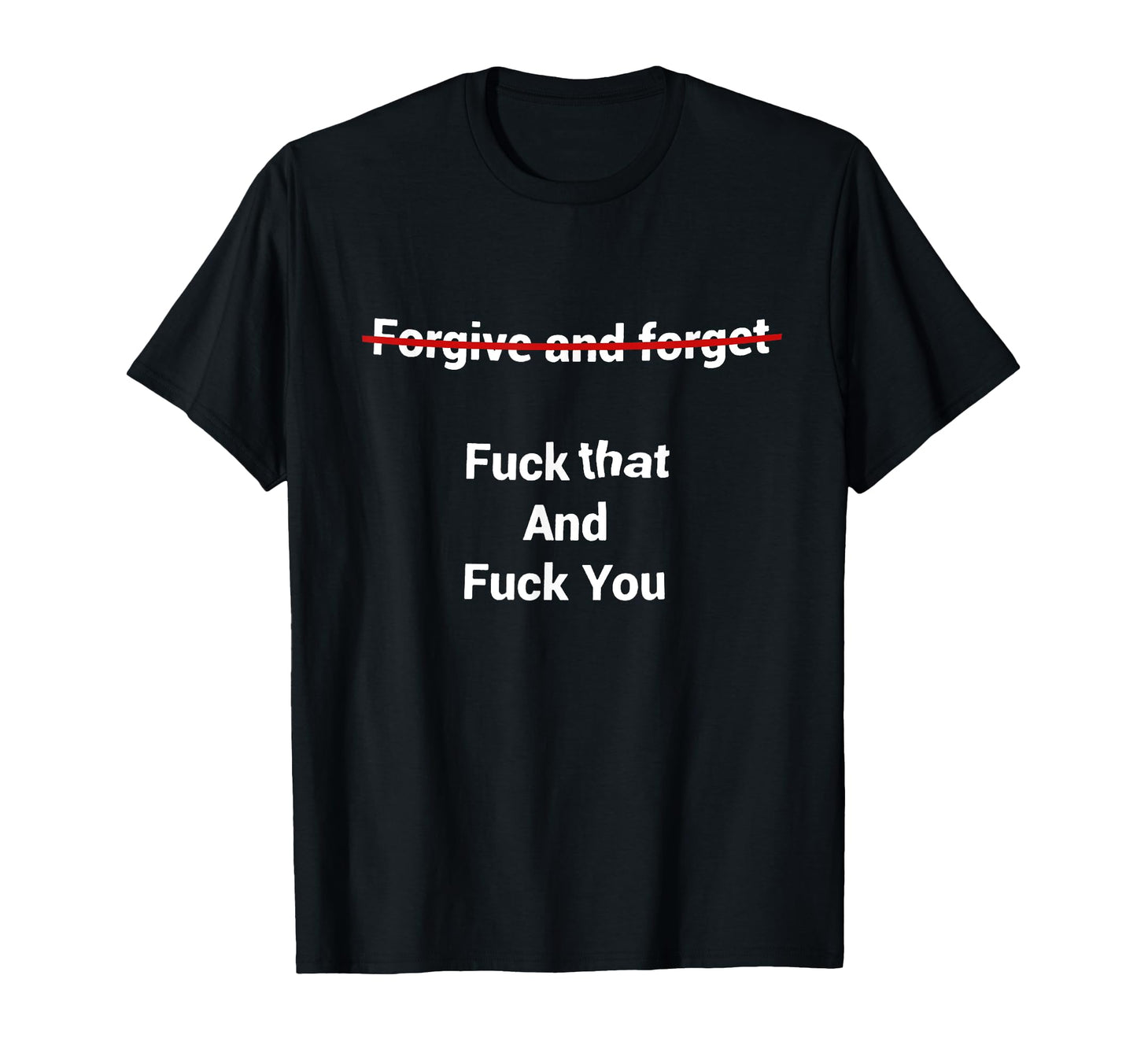 Fogive And Forget Fuck That And T-Shirt - Casual Everyday Wear Men Women - T-Shirt, Sweatshirt, Hoodie