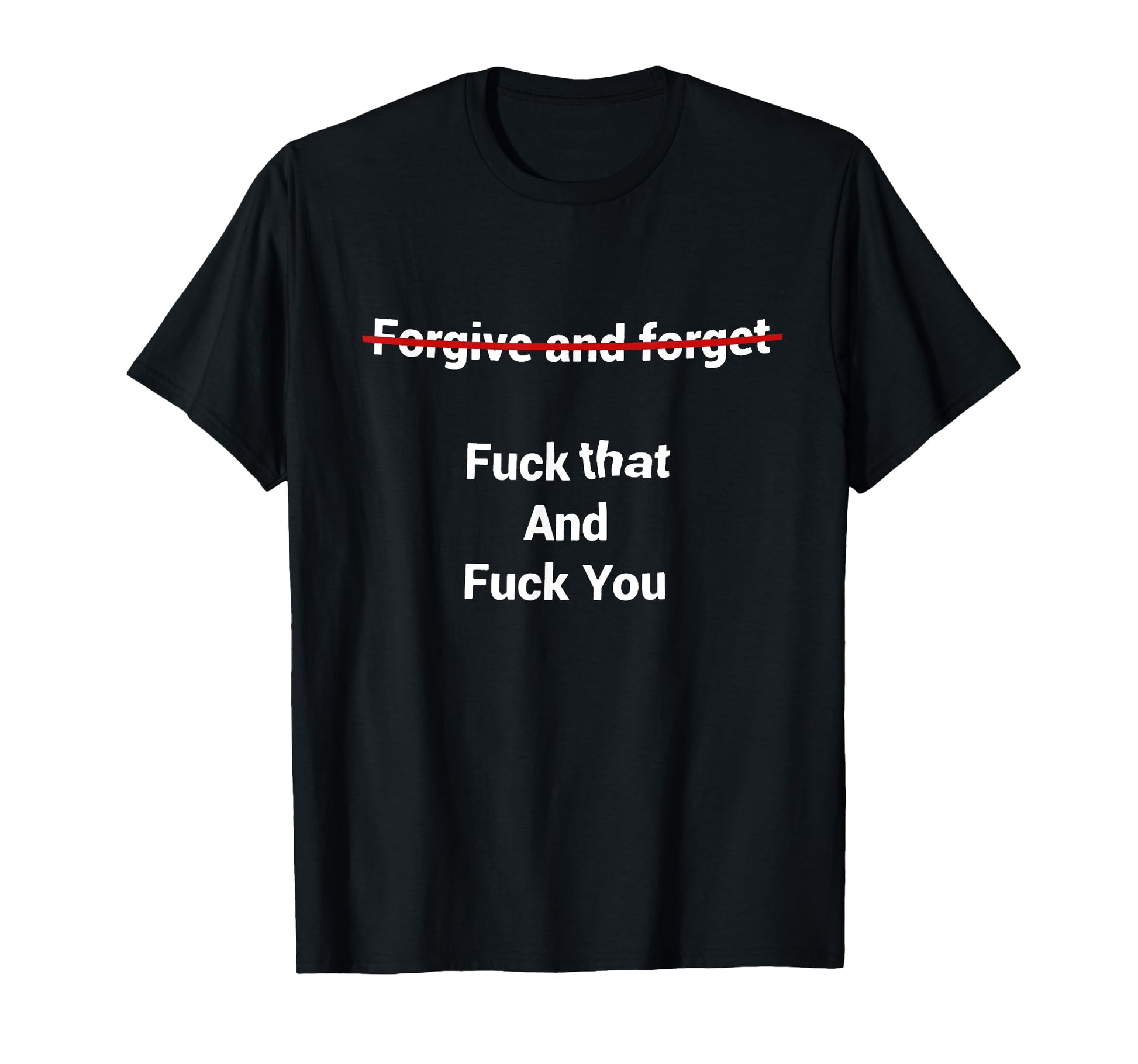Fogive And Forget Fuck That And T-Shirt - Casual Everyday Wear Men Women - T-Shirt, Sweatshirt, Hoodie