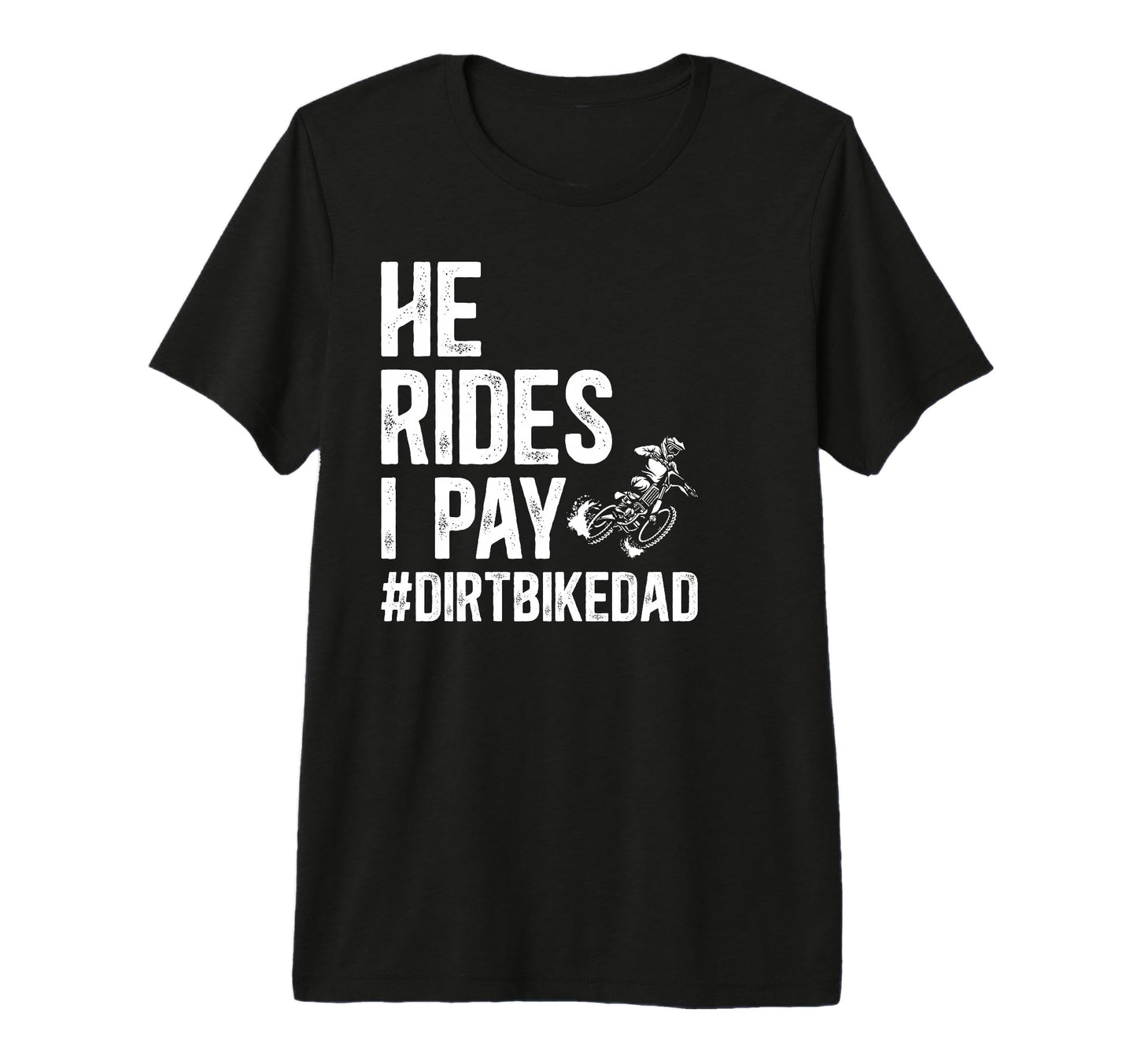 Mens He Rides I Pay Dirt Bike Dad Dirt T-Shirt - Fun Novelty Design Unisex - T-Shirt, Sweatshirt, Hoodie