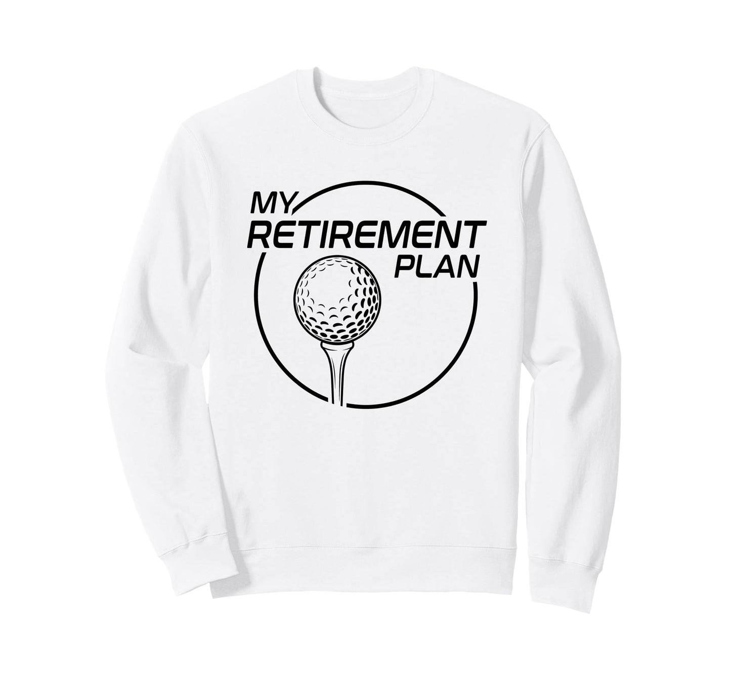 My Retirement Plan Golf Funny Sweatshirt - Trendy Graphic Men Women - T-Shirt, Sweatshirt, Hoodie