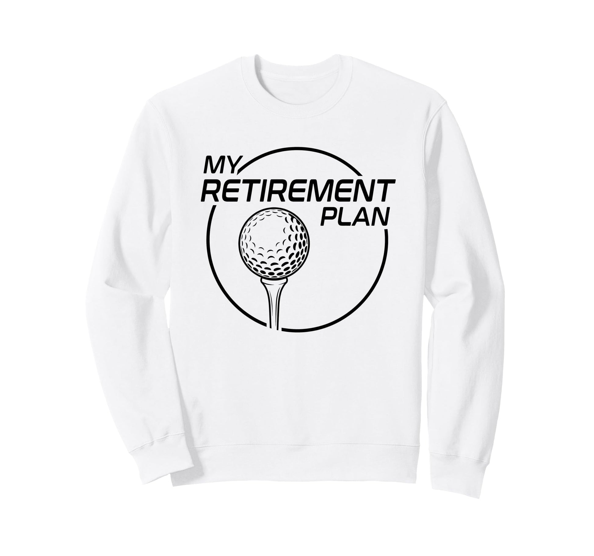 My Retirement Plan Golf Funny Sweatshirt - Trendy Graphic Men Women - T-Shirt, Sweatshirt, Hoodie