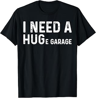 I Need A Huge Garage Funny Mechanic Car Enthusiast Humor Tee T-Shirt Unisex T-shirt, Sweatshirt, Hoodie, Long Sleeve Tee - T-Shirt, Sweatshirt, Hoodie
