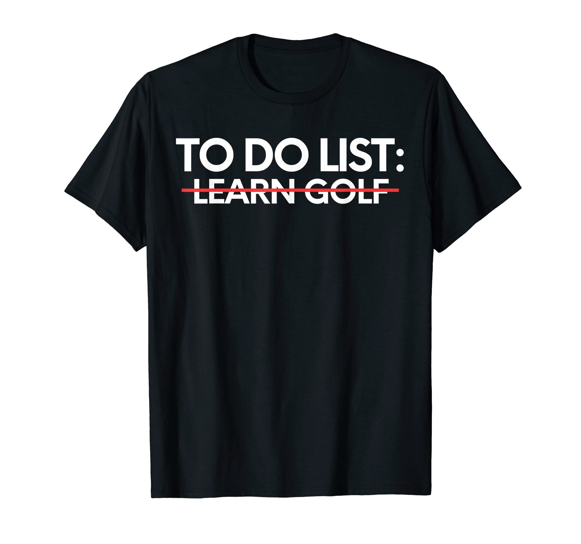 Learning To Do List Learn Golf Game T-Shirt - Casual Everyday Wear Unisex - T-Shirt, Sweatshirt, Hoodie