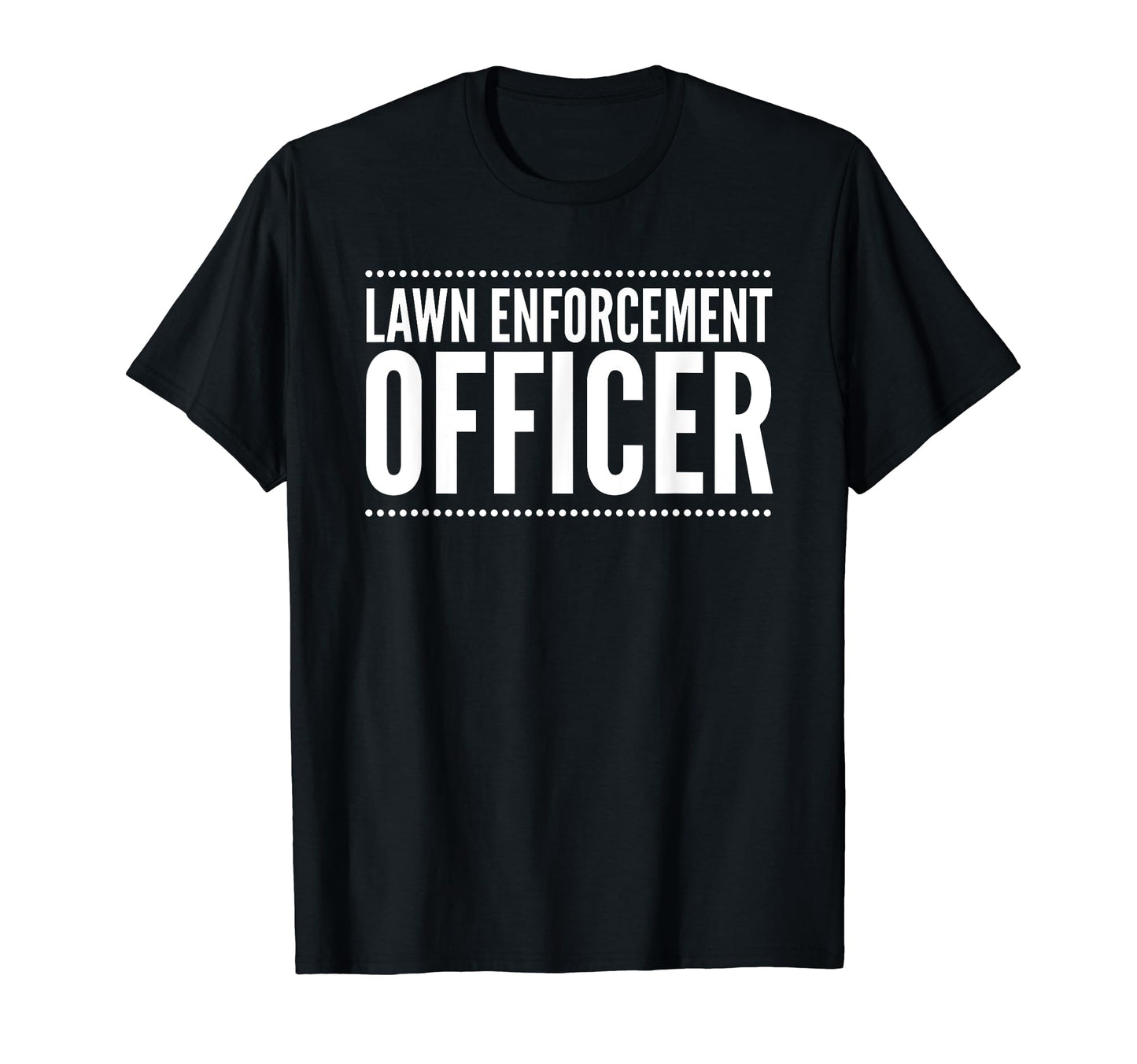 Lawn Enforcement Officer Funny Dad T-Shirt - Fun Novelty Design for Adults - T-Shirt, Sweatshirt, Hoodie