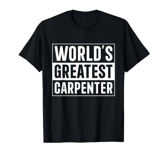 Best Carpenter Dad Worlds Greatest T-Shirt - Fun Novelty Design Men Women - T-Shirt, Sweatshirt, Hoodie