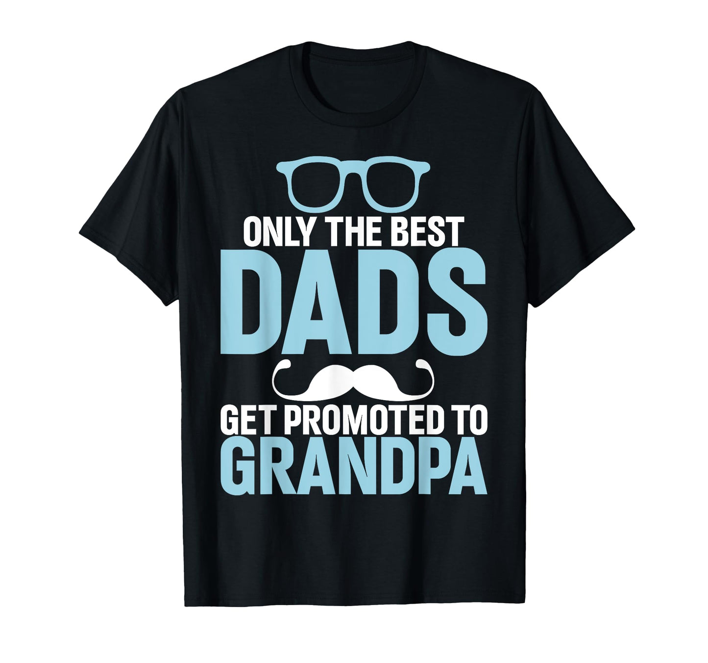 Only Best Dads Get Promoted To T-Shirt - Fun Novelty Design Men Women - T-Shirt, Sweatshirt, Hoodie