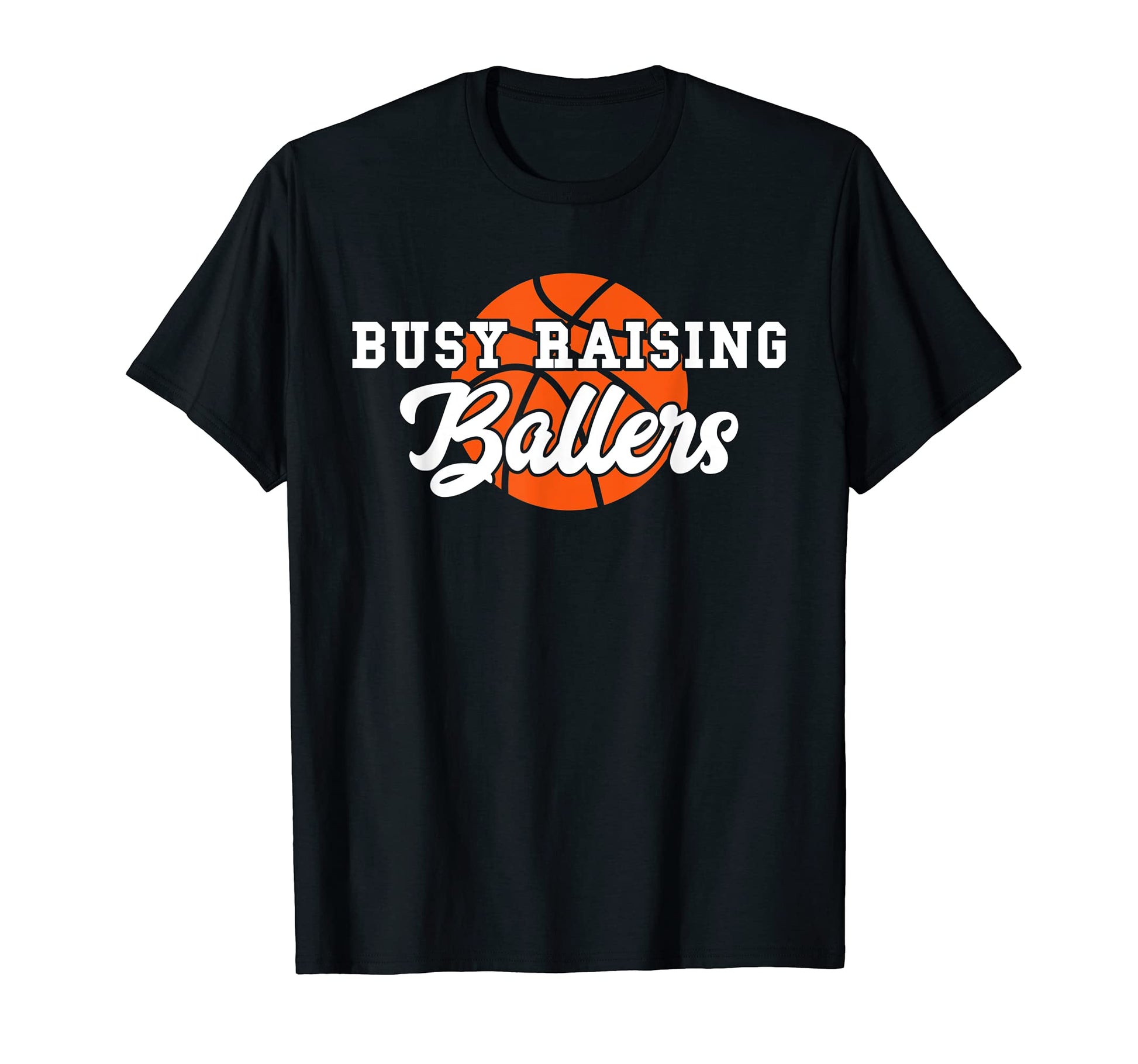 Busy Raising Ballers Basketball T-Shirt - Casual Everyday Wear for Adults - T-Shirt, Sweatshirt, Hoodie