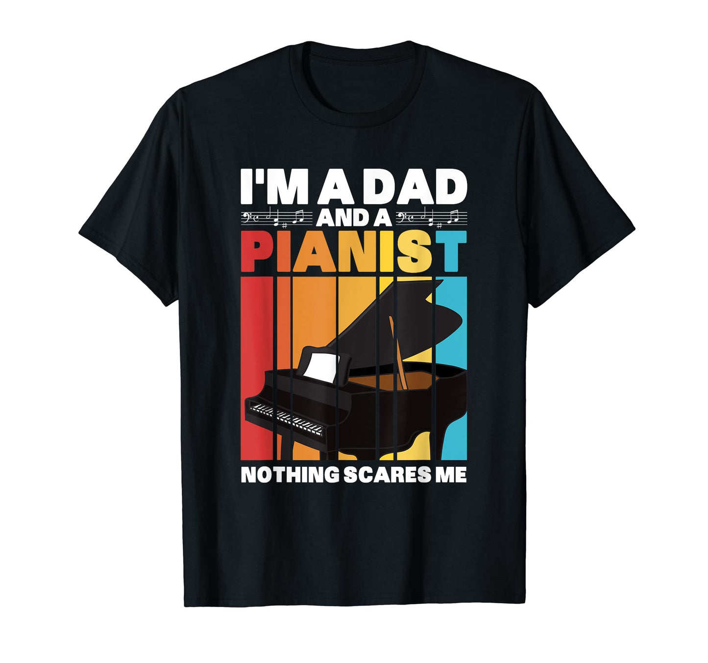 Im Dad And Pianist Nothing Scares Me T-Shirt - Casual Everyday Wear Unisex - T-Shirt, Sweatshirt, Hoodie