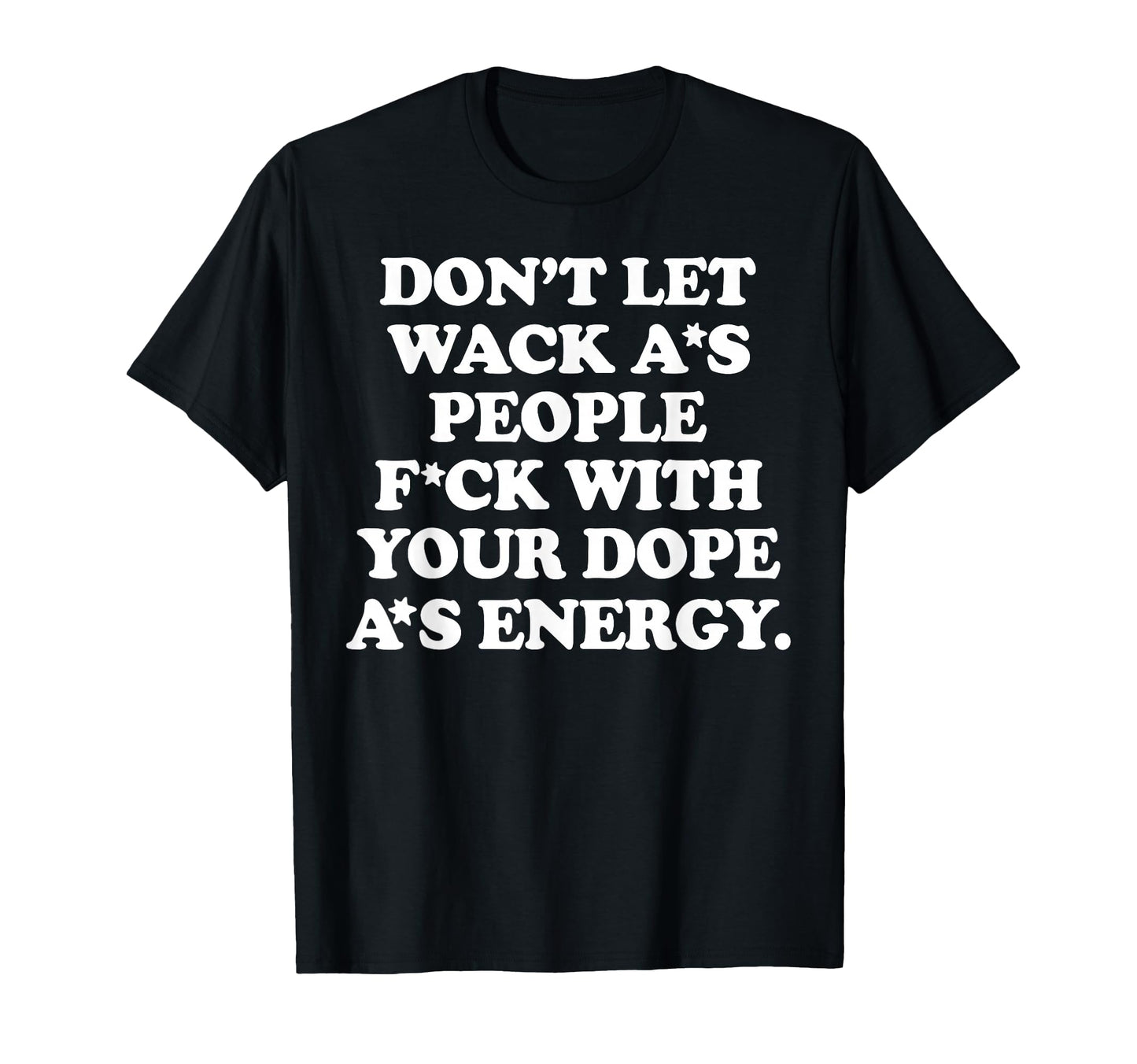 Dont Let Wack As People Fuck Your T-Shirt - Casual Everyday Wear Unisex - T-Shirt, Sweatshirt, Hoodie