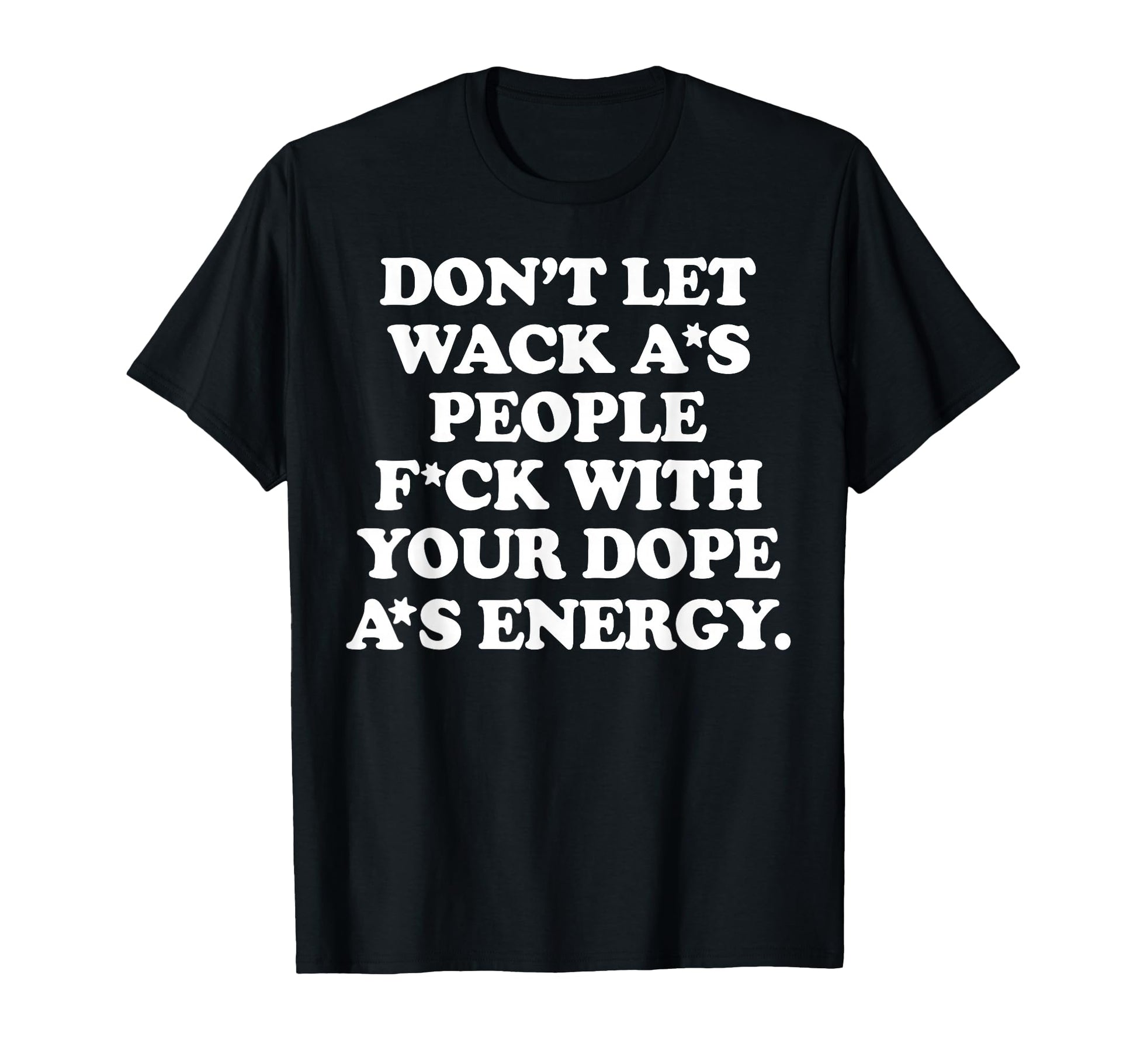 Dont Let Wack As People Fuck Your T-Shirt - Casual Everyday Wear Unisex - T-Shirt, Sweatshirt, Hoodie
