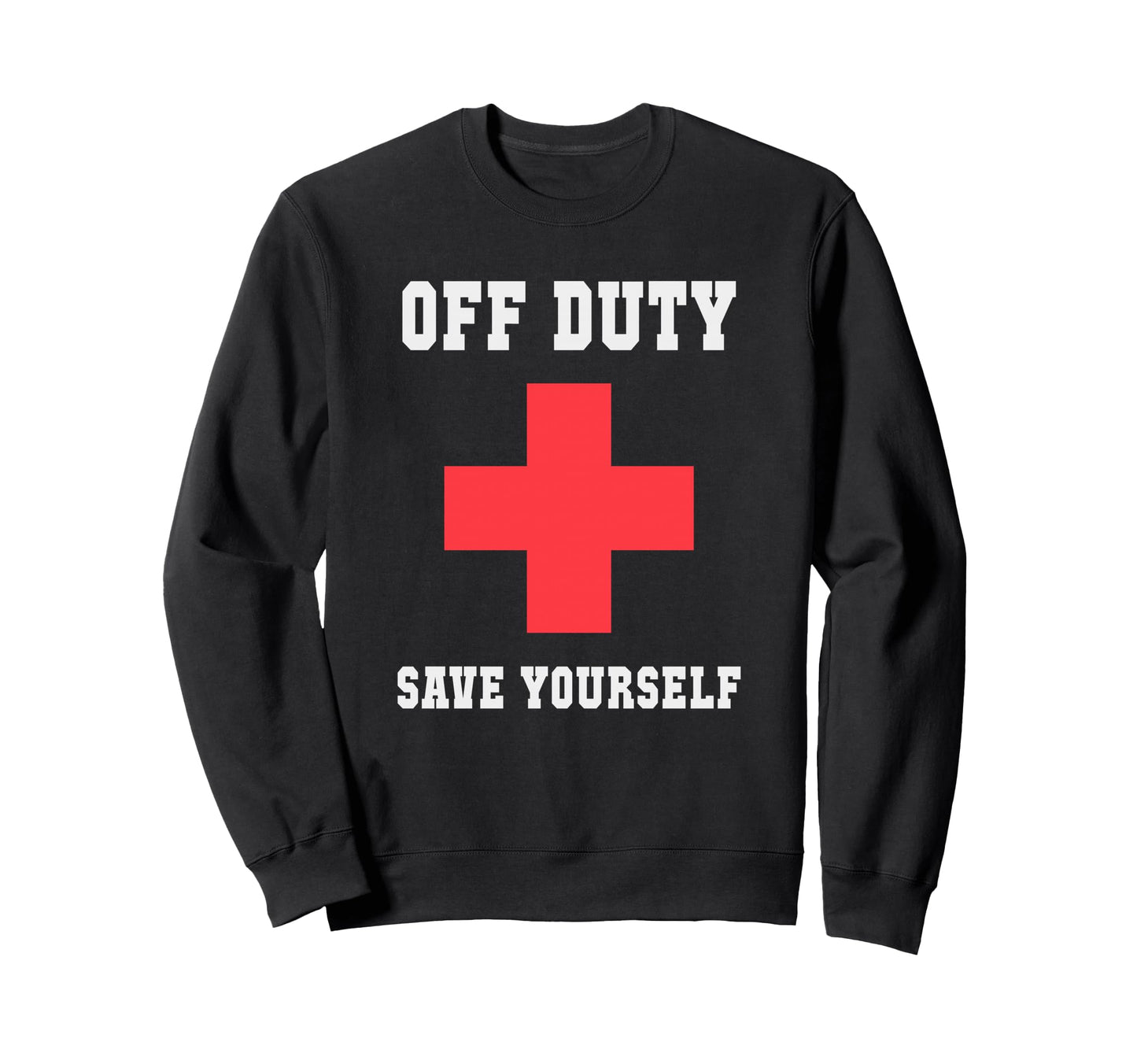 Off Duty Save Yourself Nurse Camp Sweatshirt - Unique Graphic for Adults - T-Shirt, Sweatshirt, Hoodie