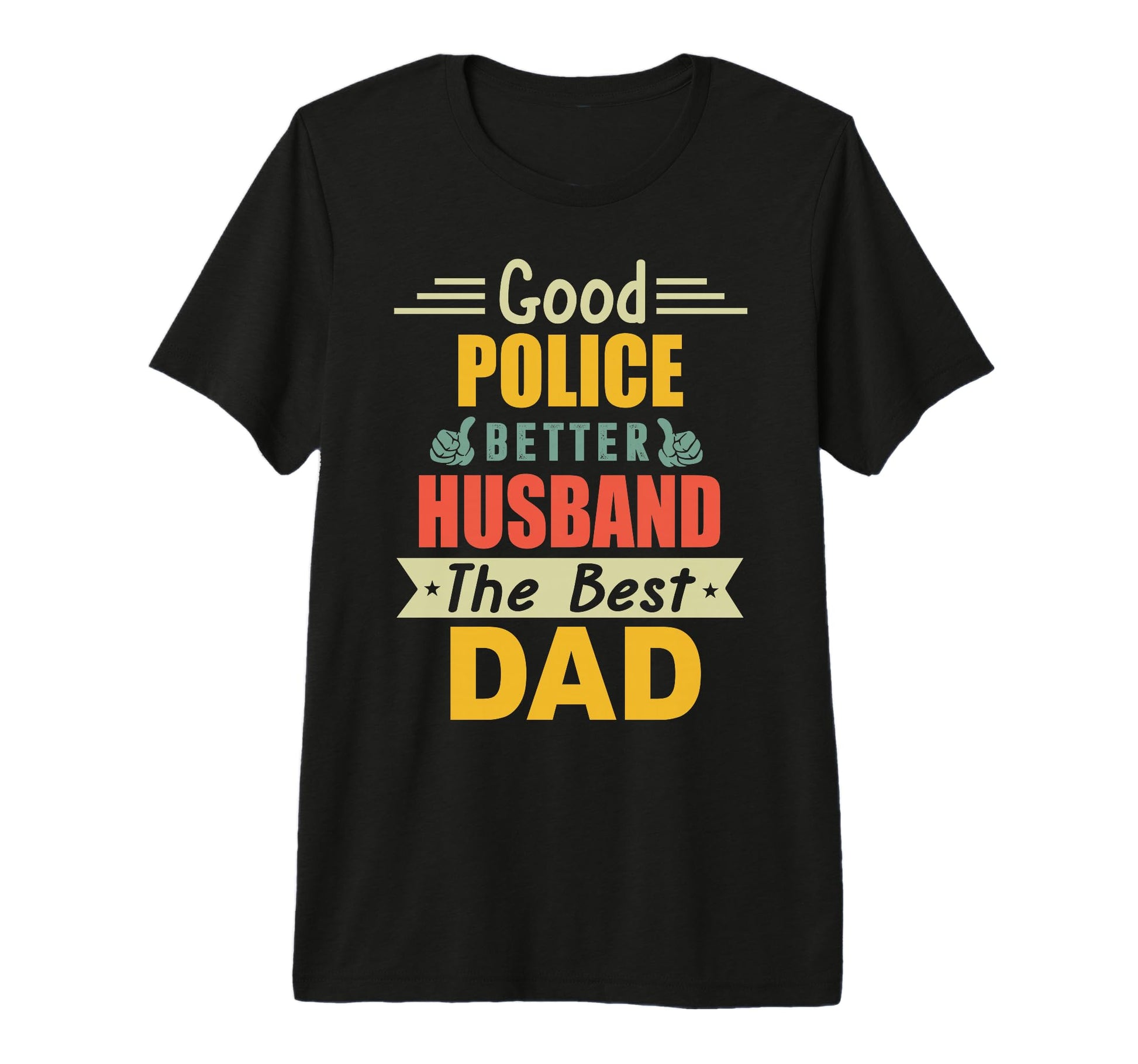 Good Police Better Husband Best Dad T-Shirt - Novelty Apparel for Adults - T-Shirt, Sweatshirt, Hoodie