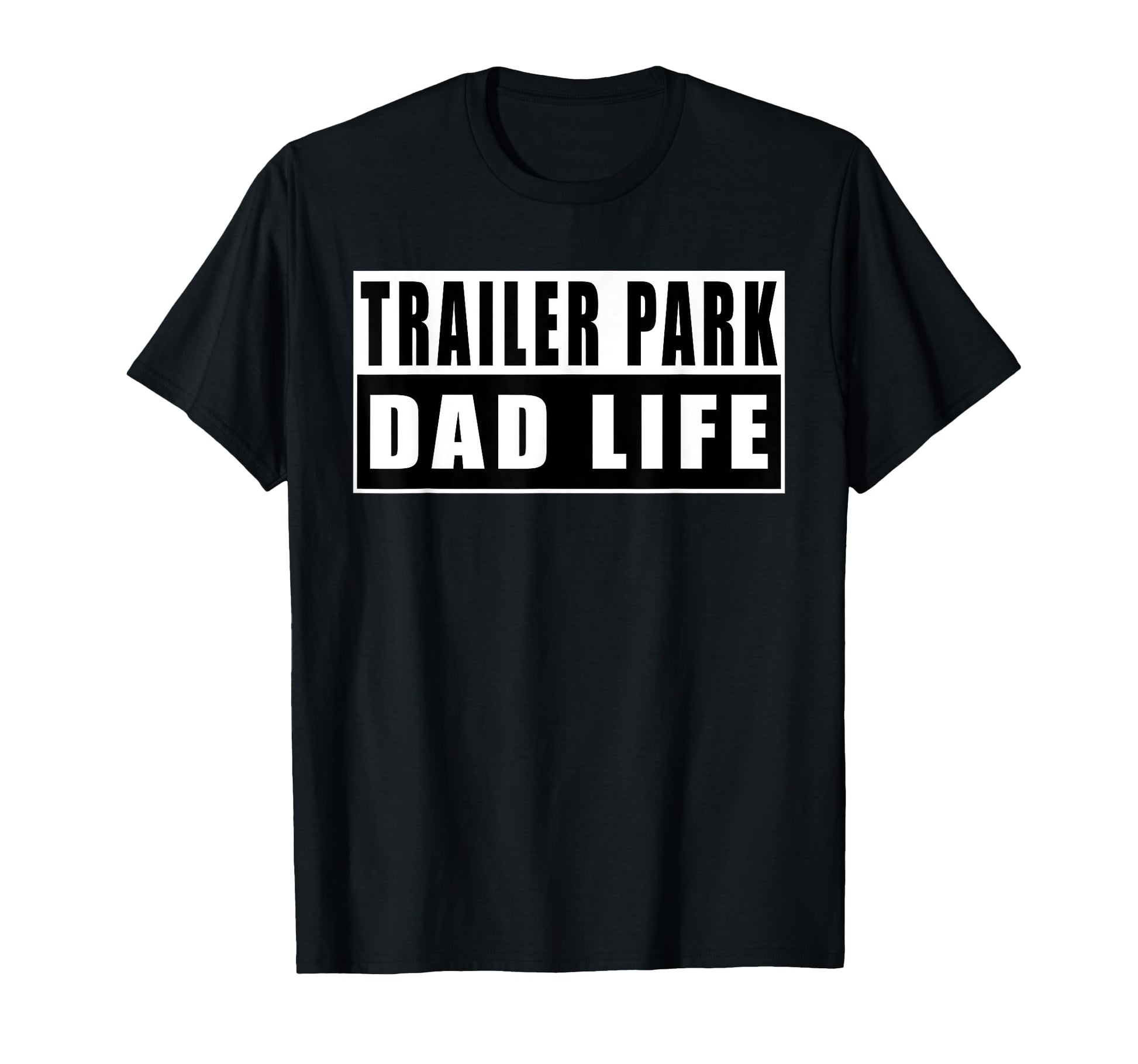 Trailer Park Dad Life Fathers Day T-Shirt - Minimalist Print Unisex - T-Shirt, Sweatshirt, Hoodie