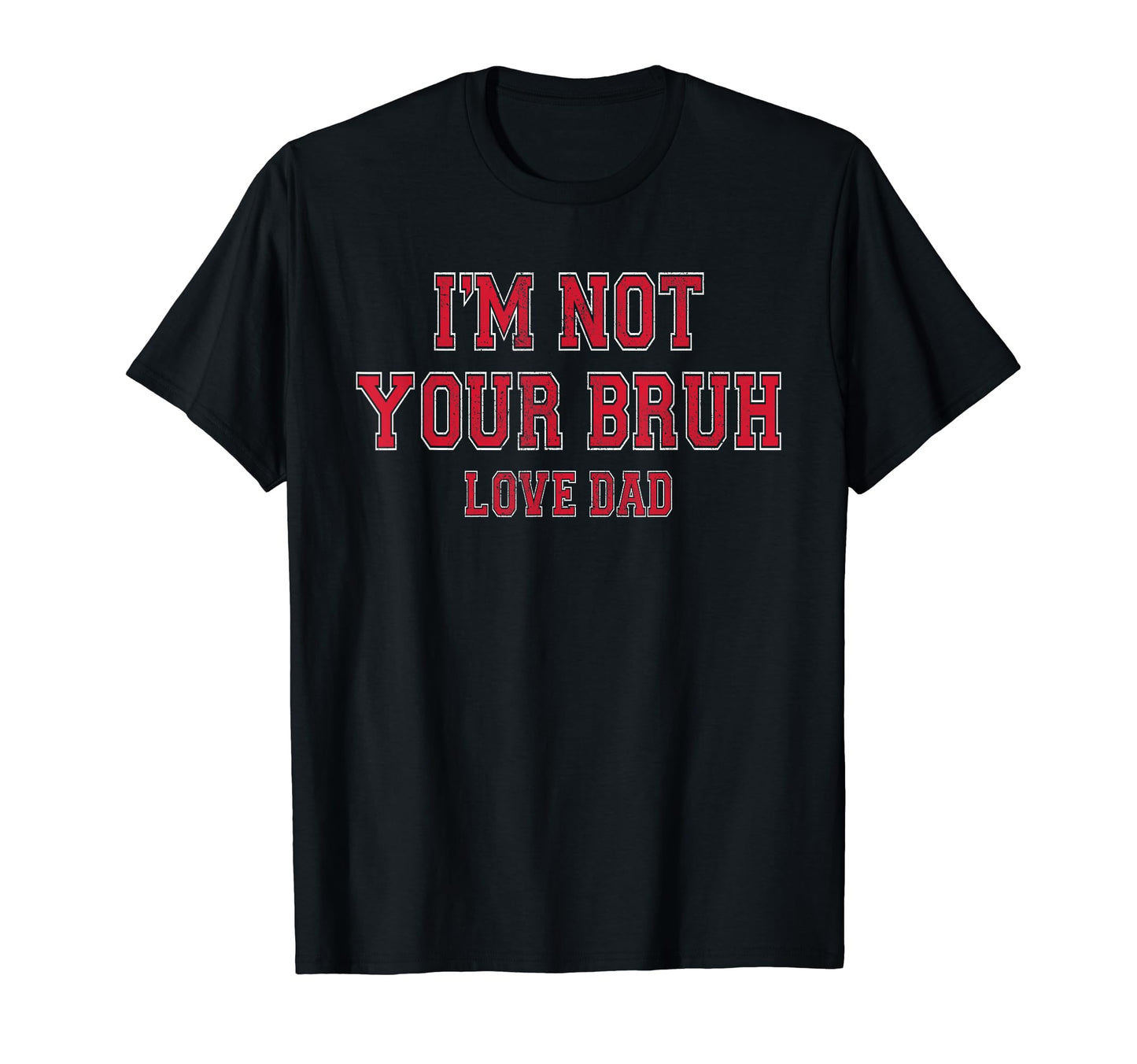 Im Not Your Bruh Love Dad Fathers Day T-Shirt - Streetwear Style Unisex - T-Shirt, Sweatshirt, Hoodie