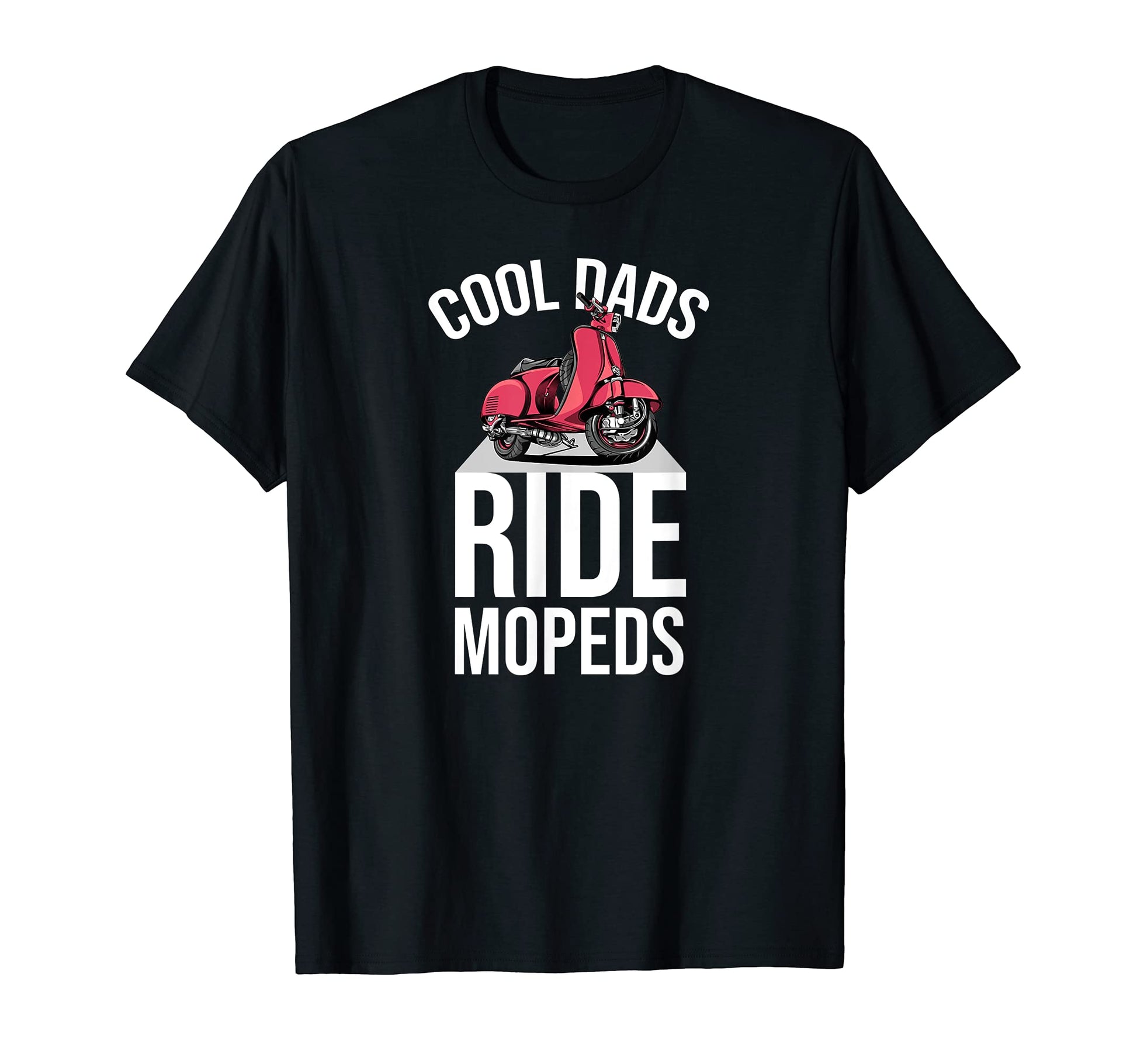 Dads Ride Mopeds Moped Scooter T-Shirt - Fun Novelty Design Unisex - T-Shirt, Sweatshirt, Hoodie