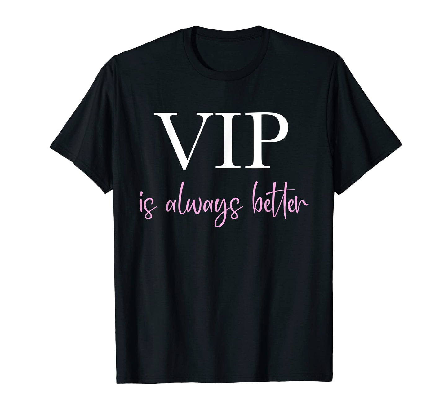 Vip Is Always Better Funny Meme Pop T-Shirt - Novelty Apparel for Adults - T-Shirt, Sweatshirt, Hoodie